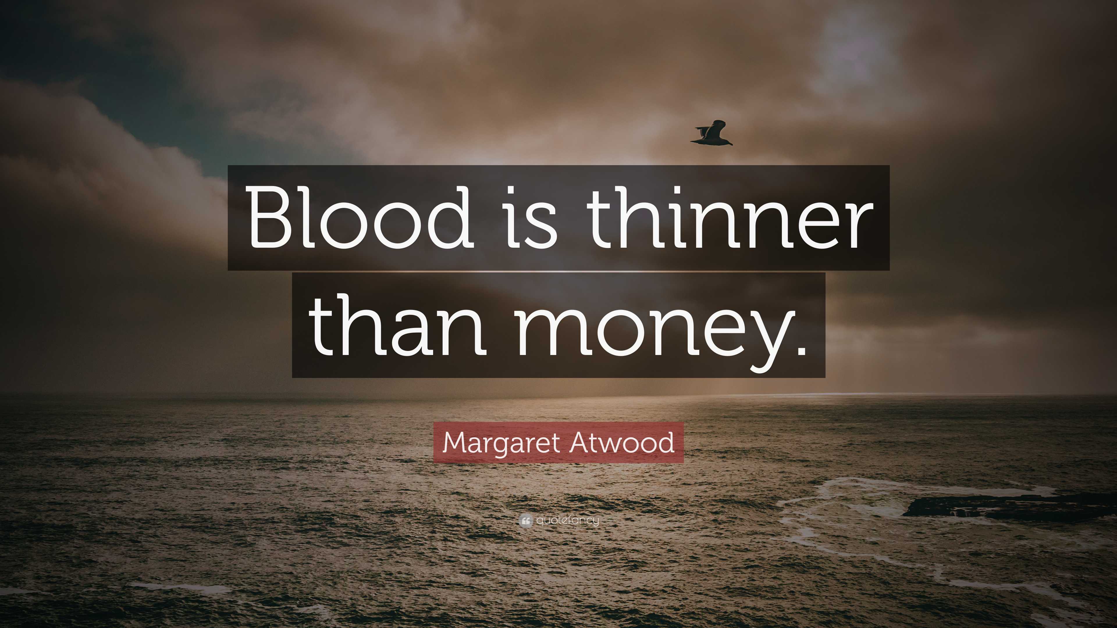 Margaret Atwood Quote: “Blood is thinner than money.”