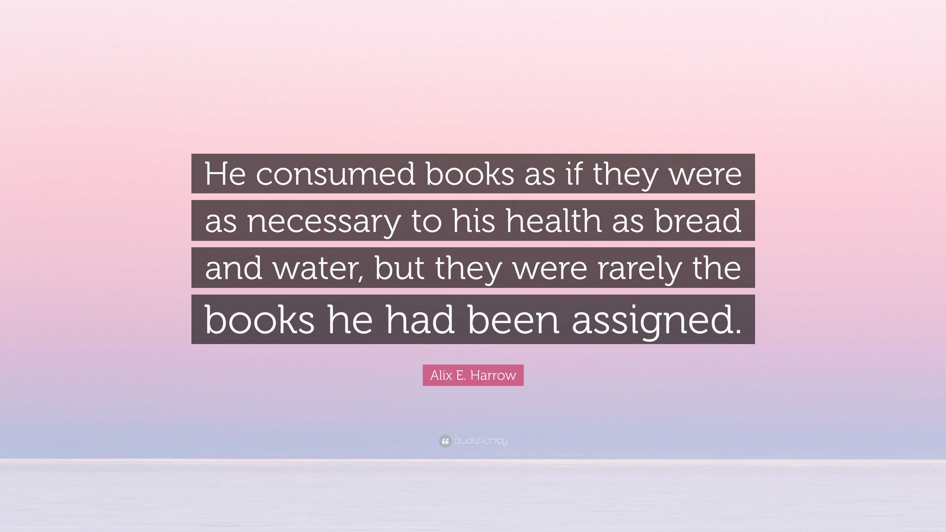 Alix E. Harrow Quote: “He consumed books as if they were as necessary ...
