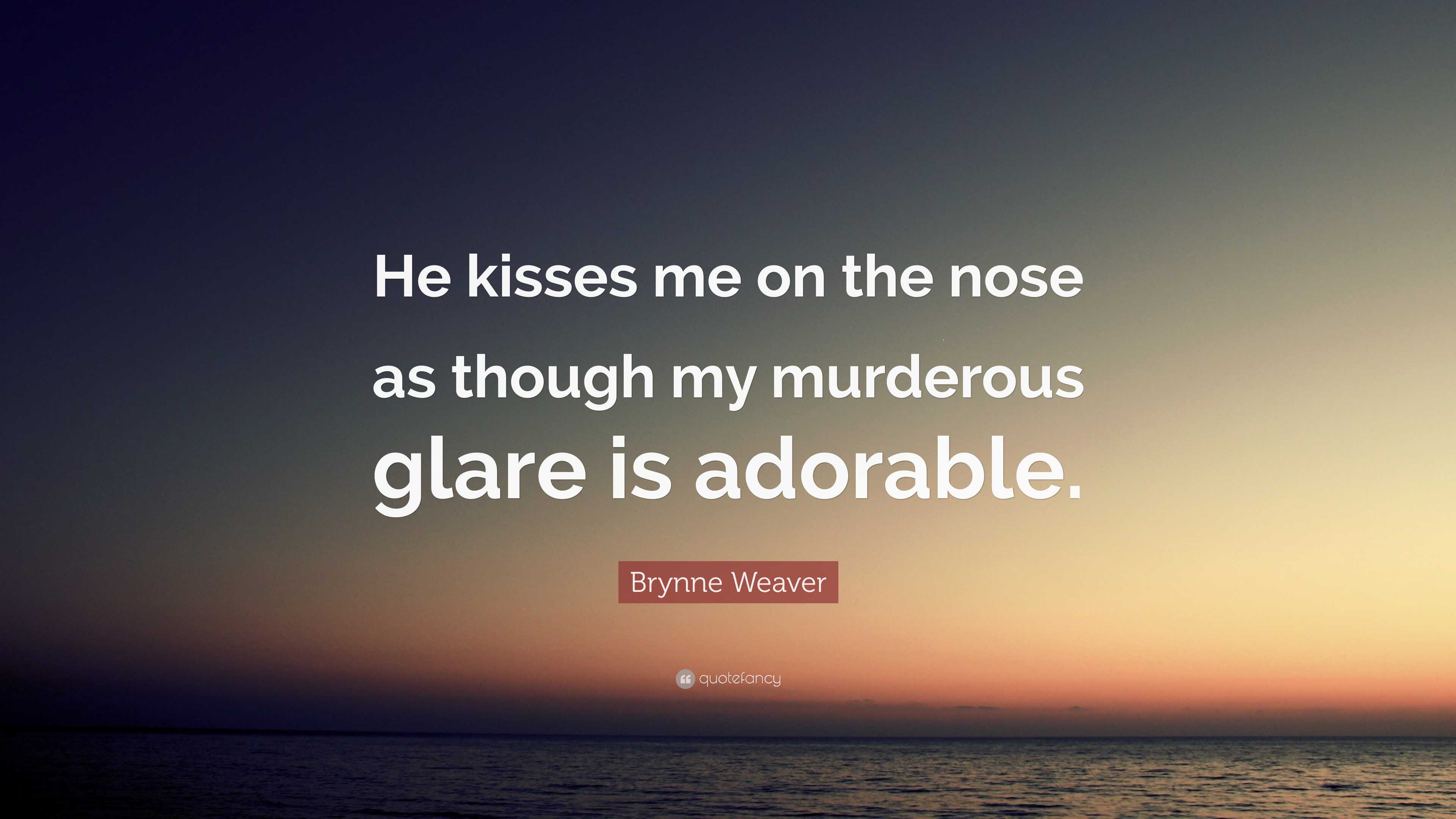 Brynne Weaver Quote: “He kisses me on the nose as though my murderous ...