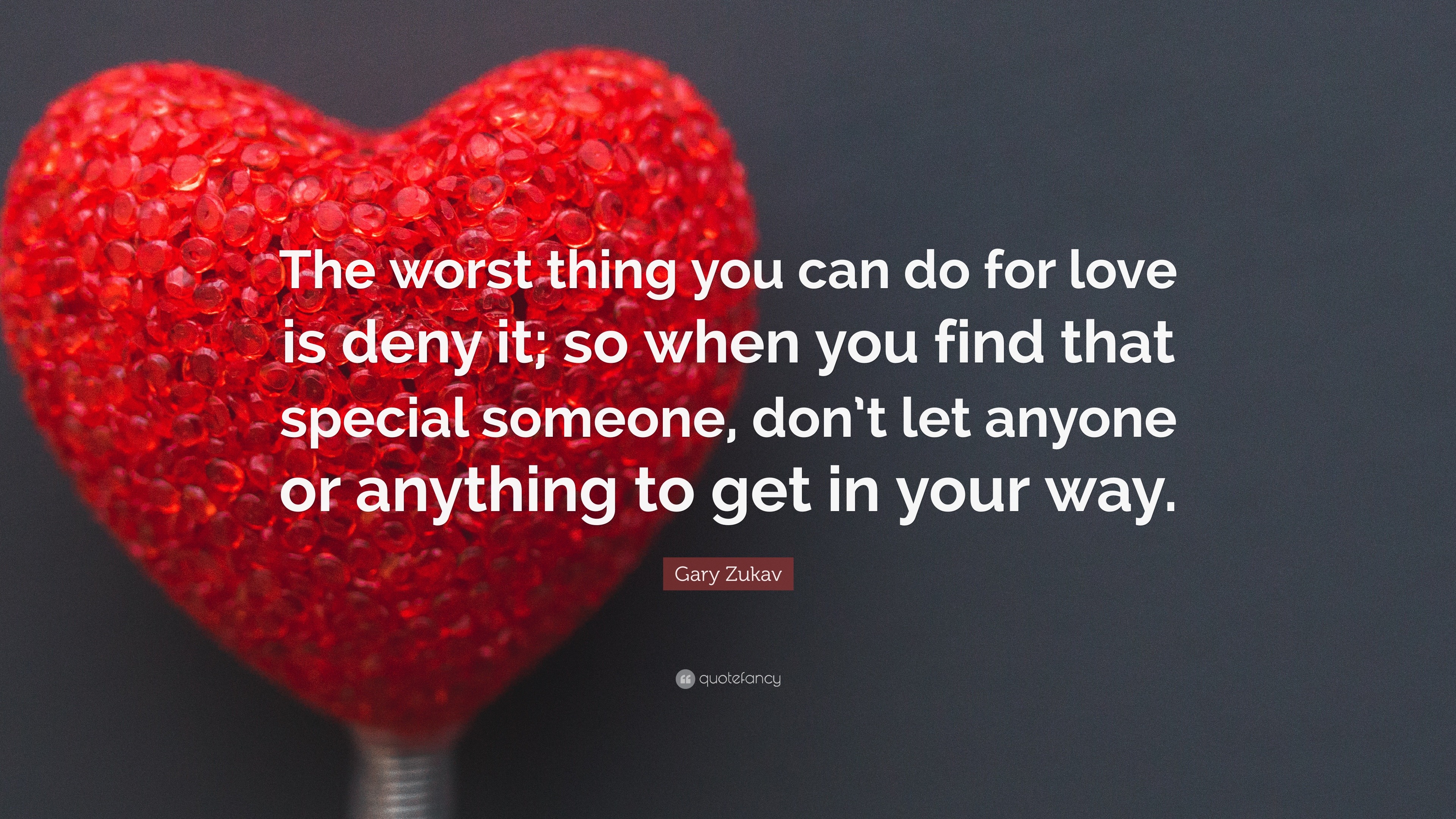 Gary Zukav Quote: “The worst thing you can do for love is deny it; so ...