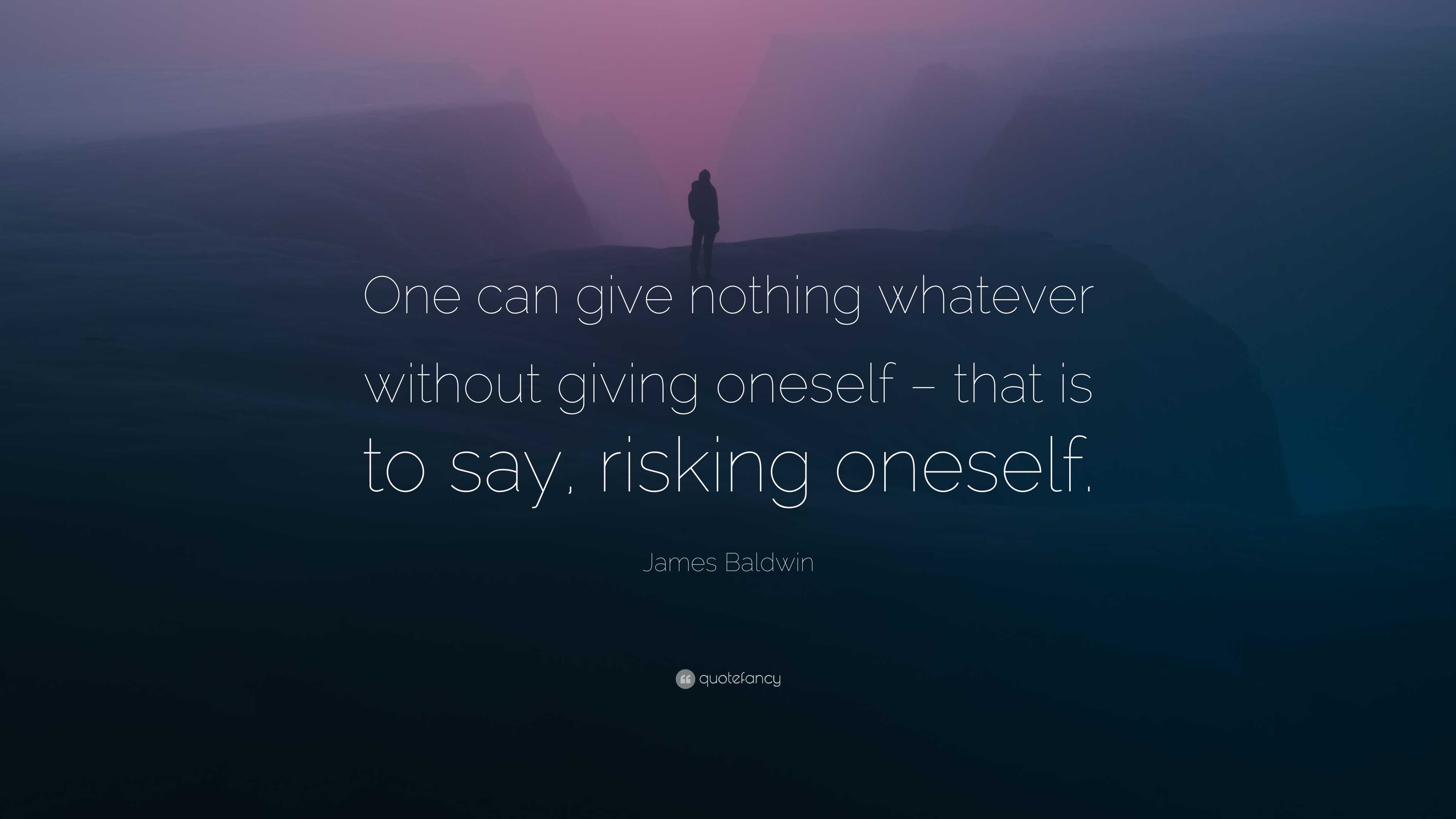 James Baldwin Quote: “One can give nothing whatever without giving ...