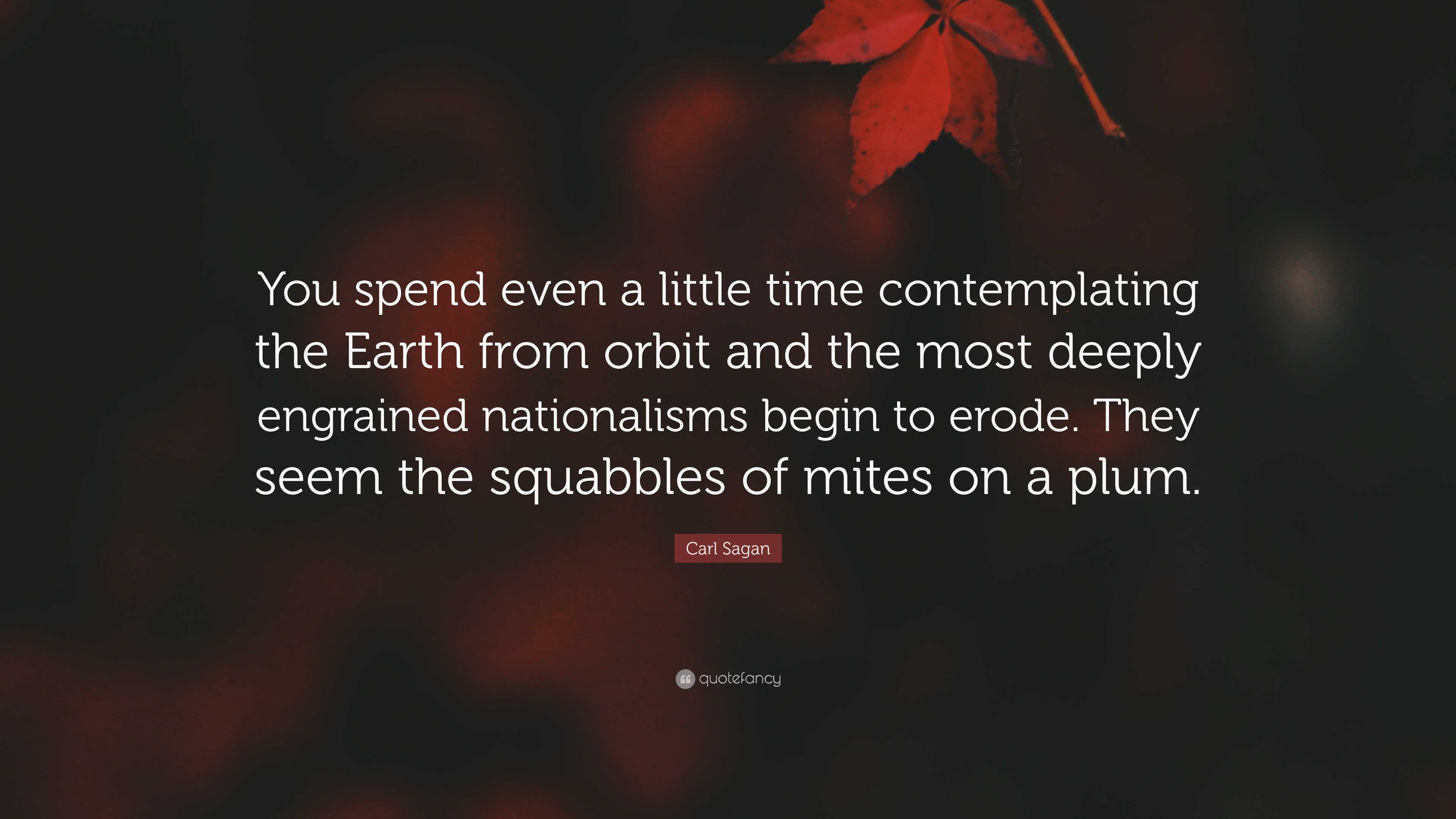 Carl Sagan Quote: “You spend even a little time contemplating the Earth ...