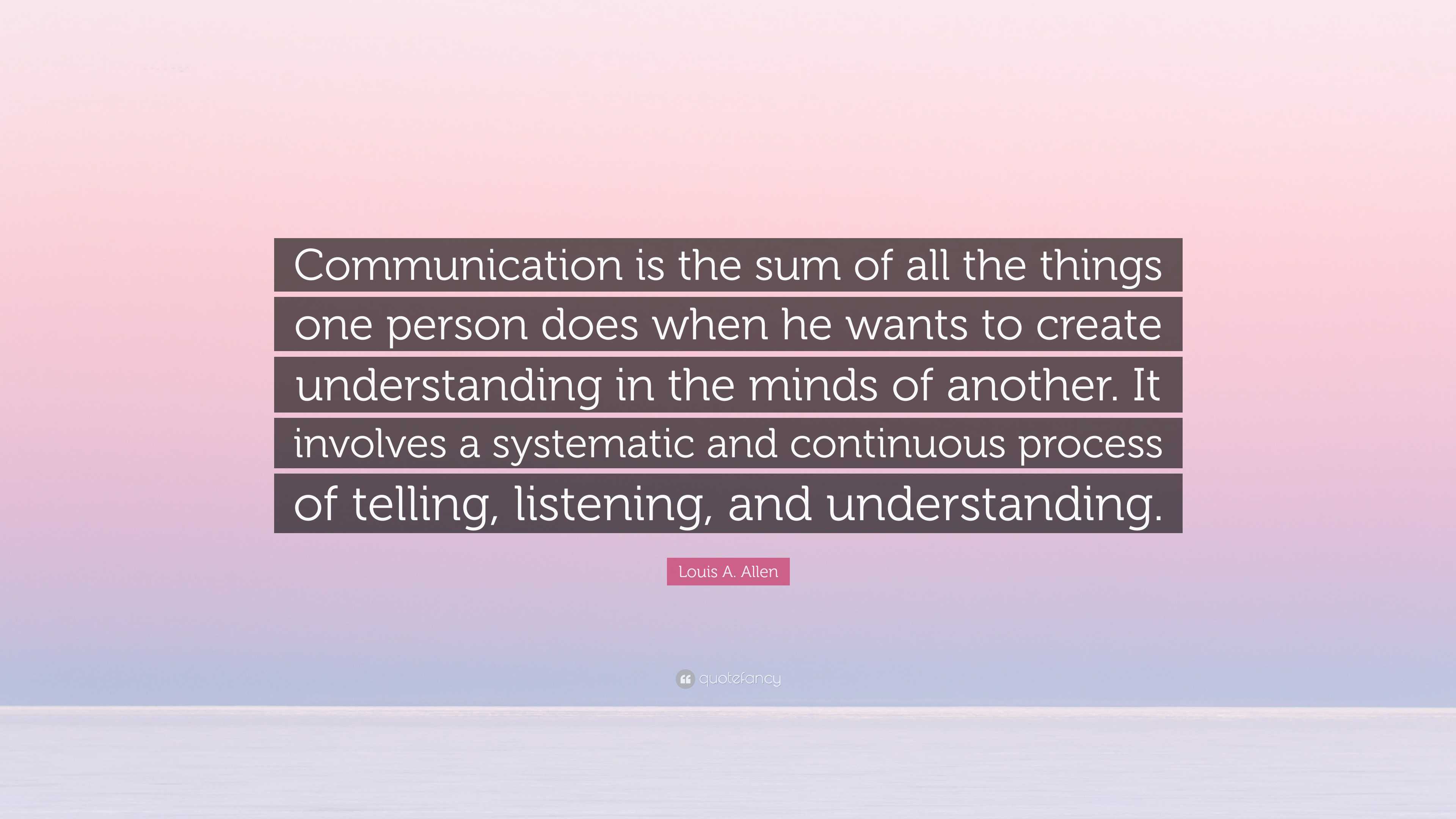 Louis A. Allen Quote: “Communication is the sum of all the things one ...