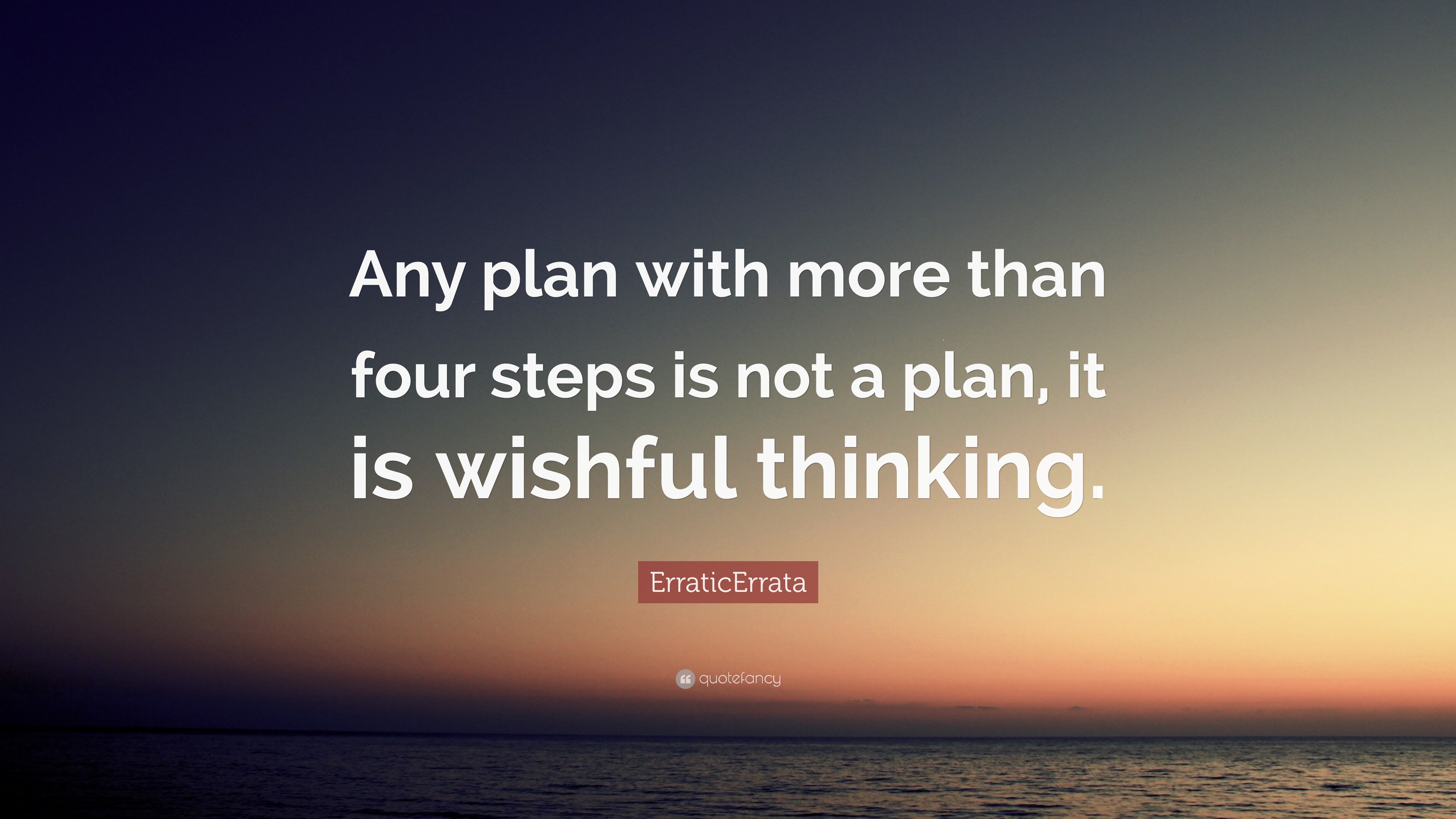 ErraticErrata Quote: “Any plan with more than four steps is not a plan ...