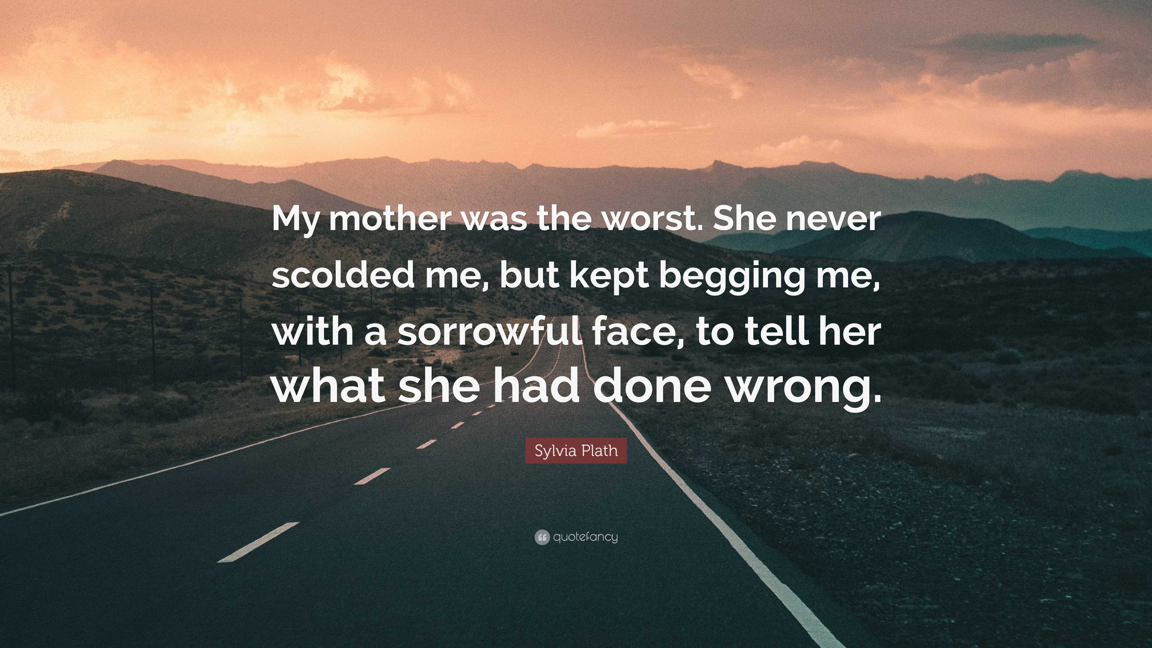 Sylvia Plath Quote: “My mother was the worst. She never scolded me, but ...