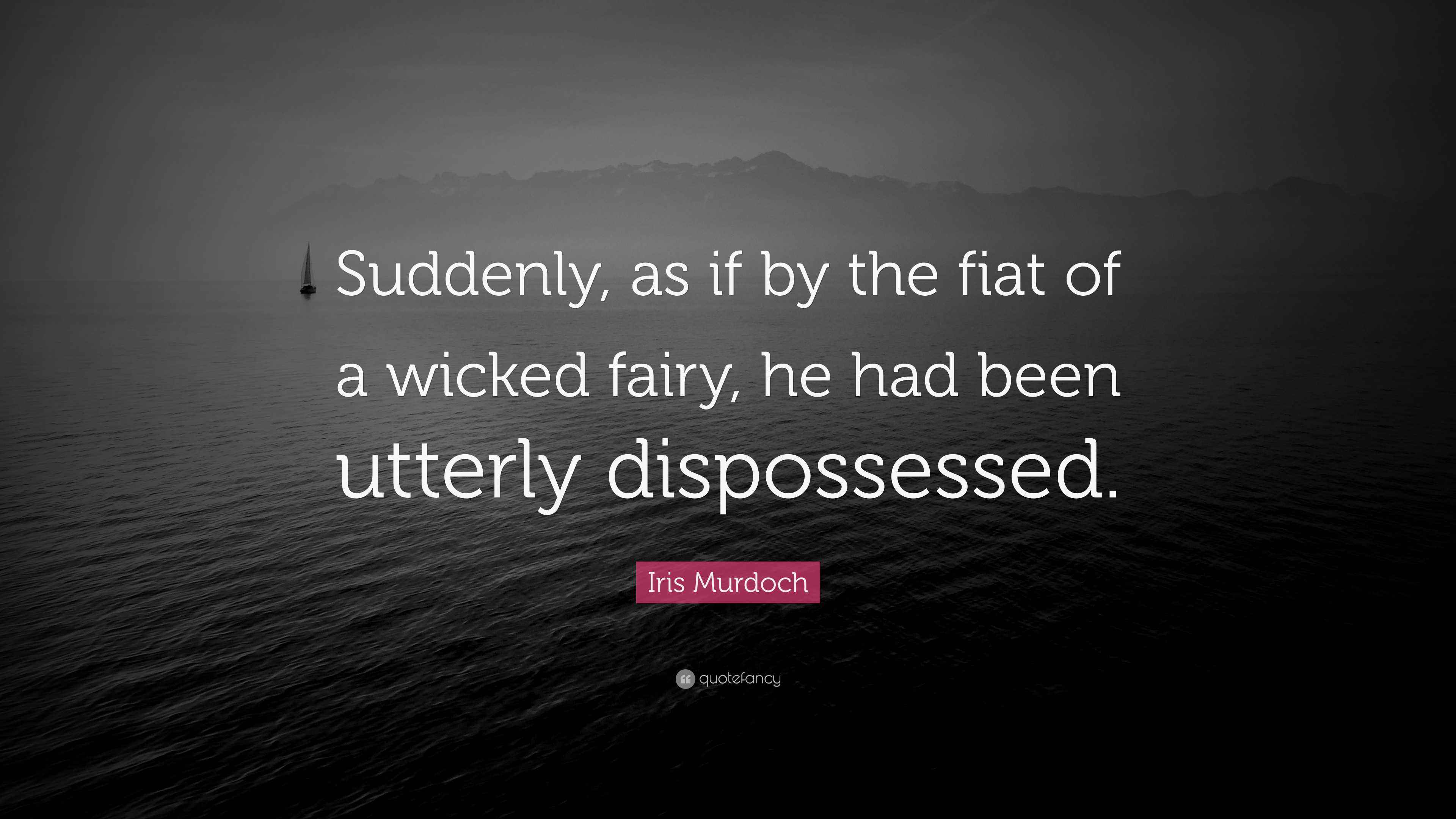Iris Murdoch Quote “Suddenly, as if by the fiat of a wicked fairy, he