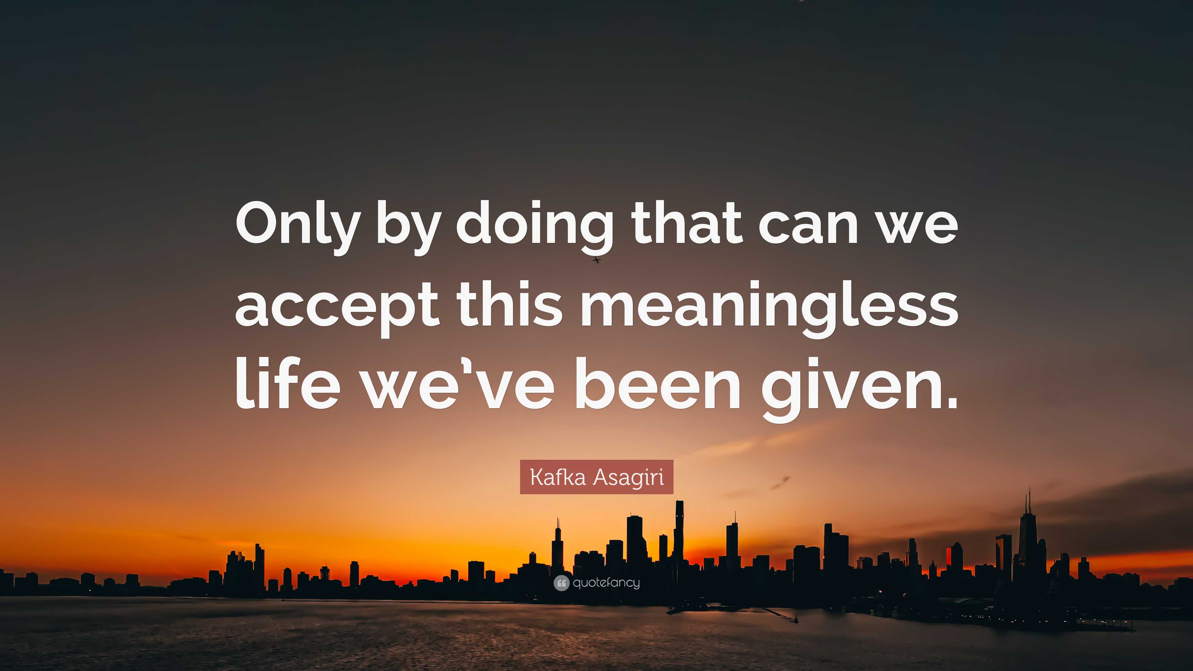 Kafka Asagiri Quote: “Only by doing that can we accept this meaningless ...