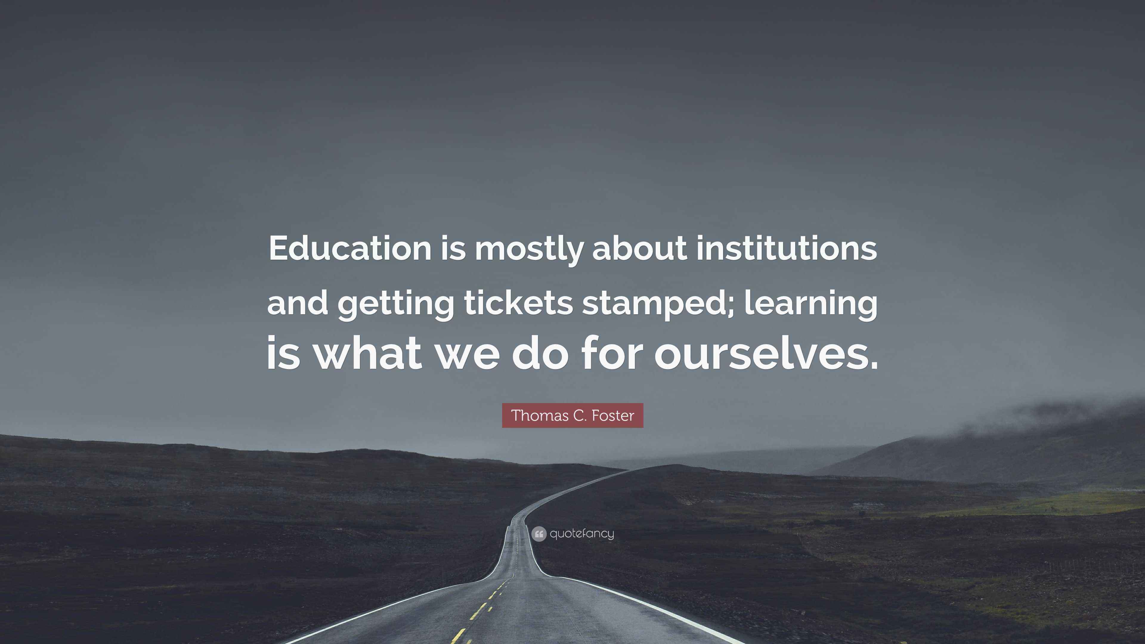 Photo inspiration: And A Mostly Under Educated Reference: Thomas C Foster Quote Education Is Mostly About Institutions And