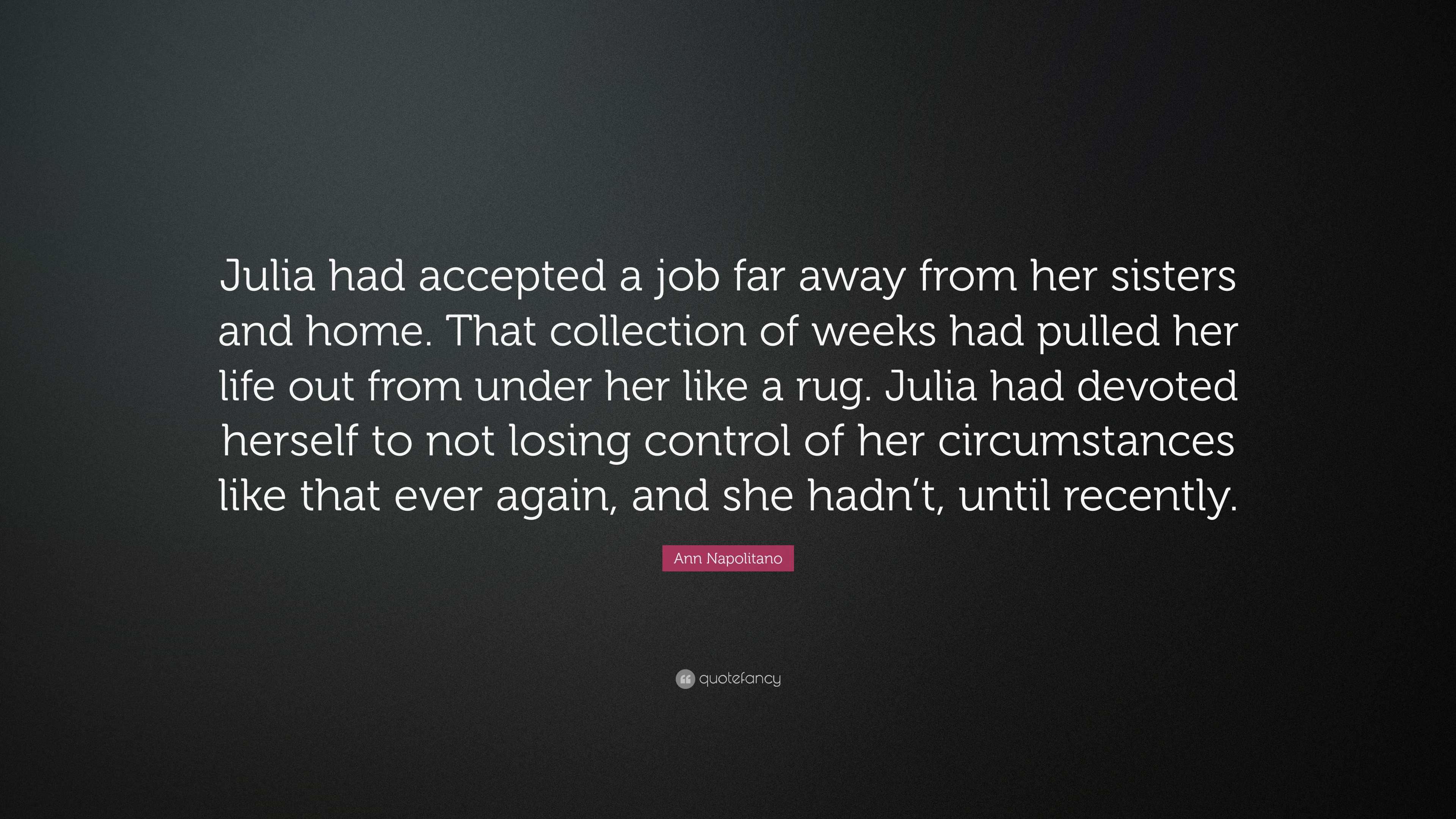 Ann Napolitano Quote: “Julia had accepted a job far away from her ...