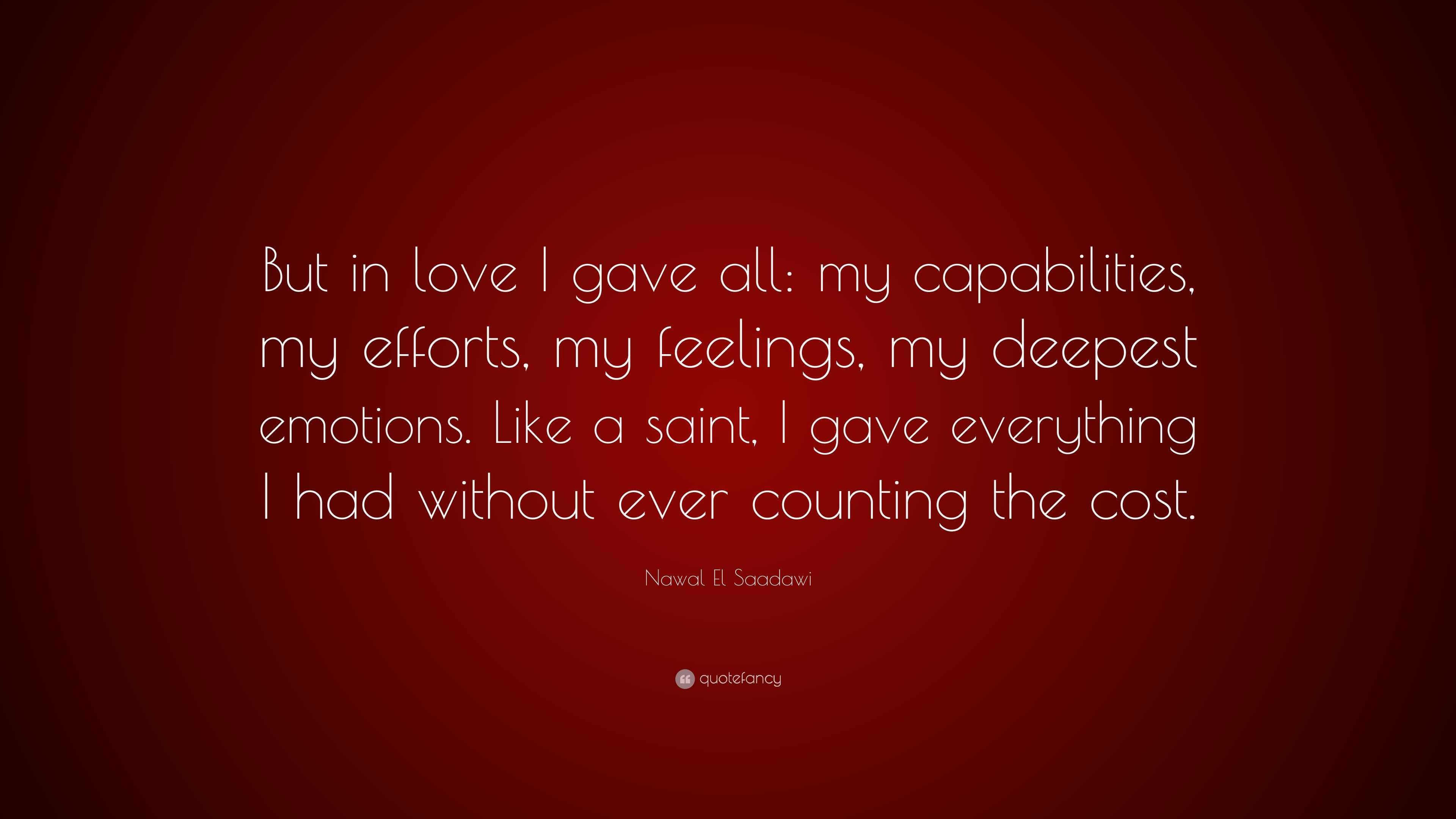 Nawal El Saadawi Quote: “But in love I gave all: my capabilities, my ...