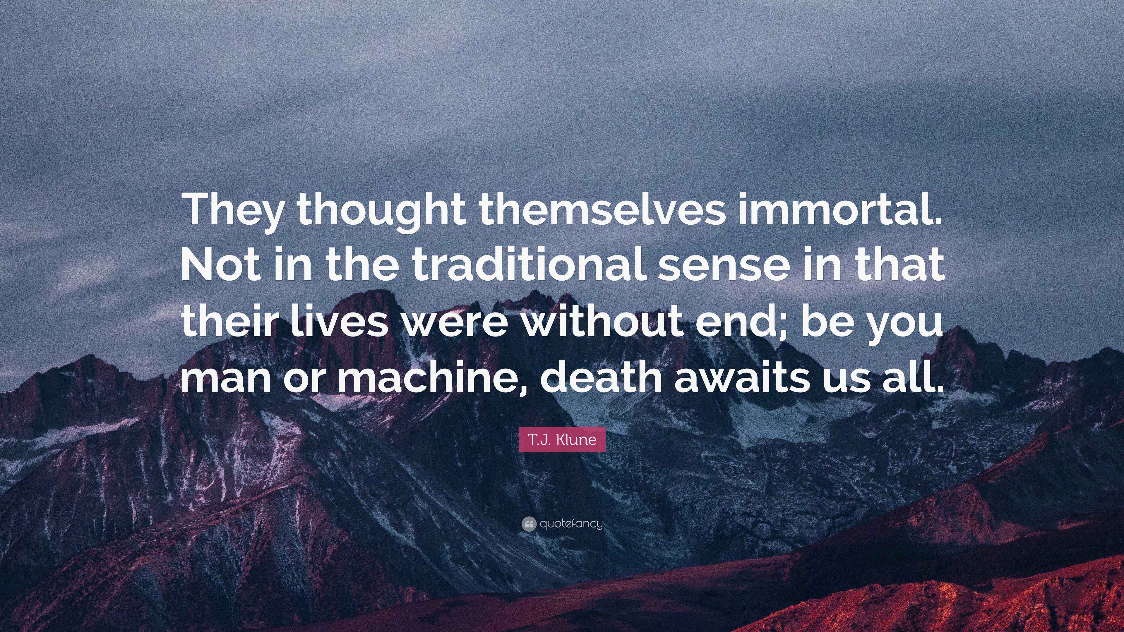 T.J. Klune Quote “They thought themselves immortal. Not in the