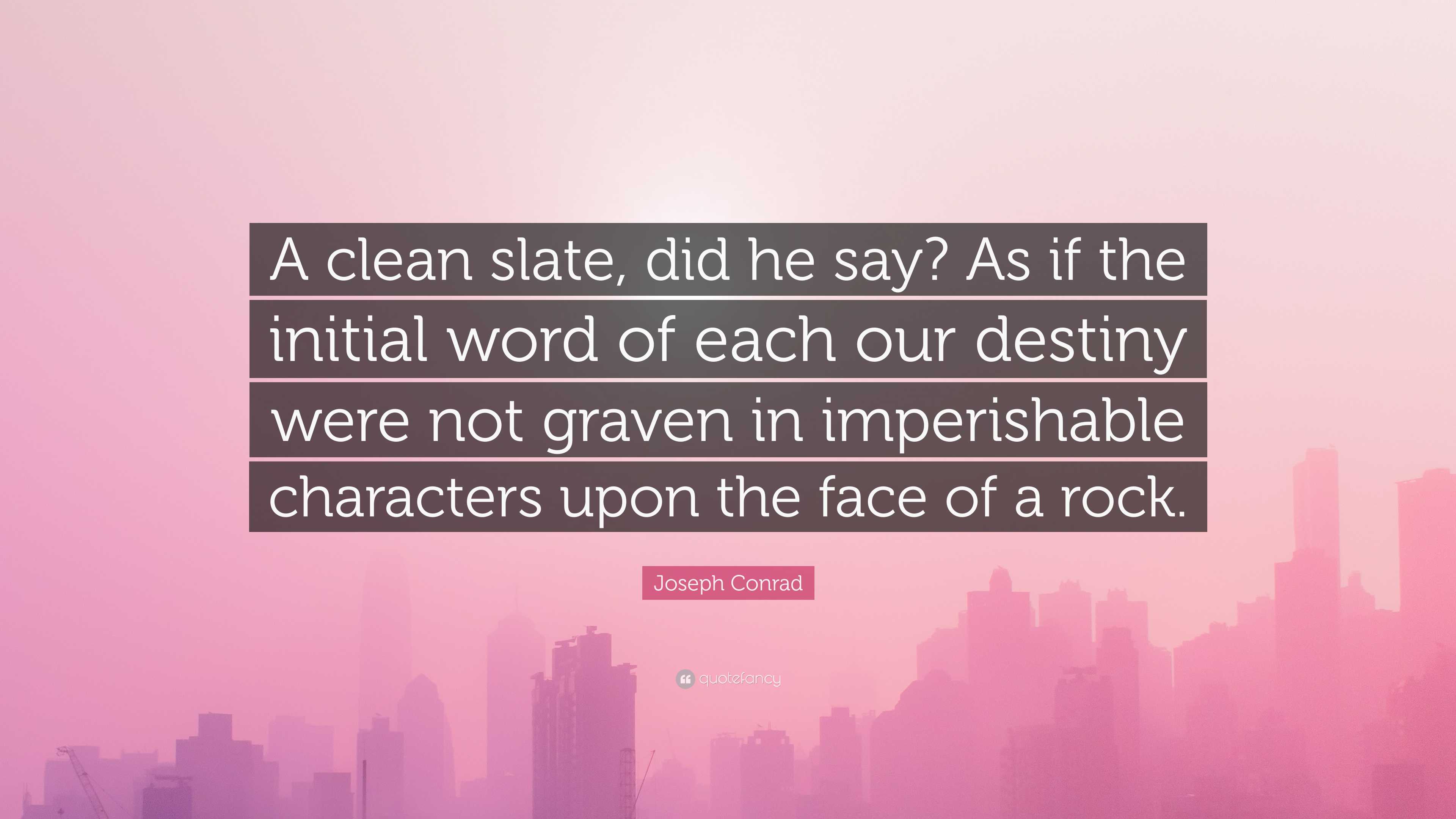 Joseph Conrad Quote: “A Clean Slate, Did He Say? As If The Initial Word ...