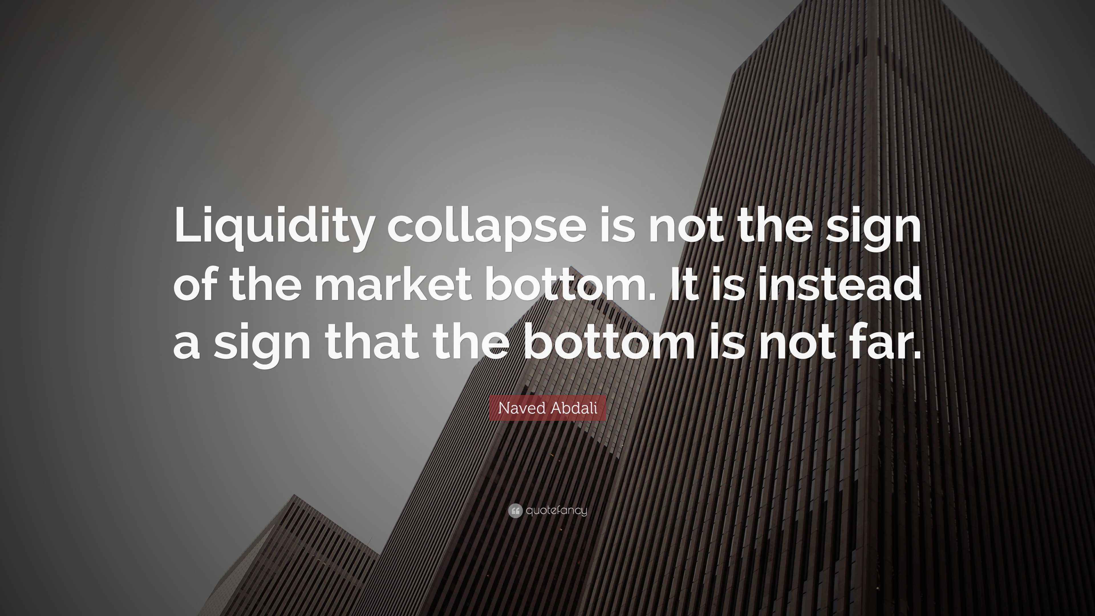 Naved Abdali Quote: “Liquidity collapse is not the sign of the market bottom.  It is instead