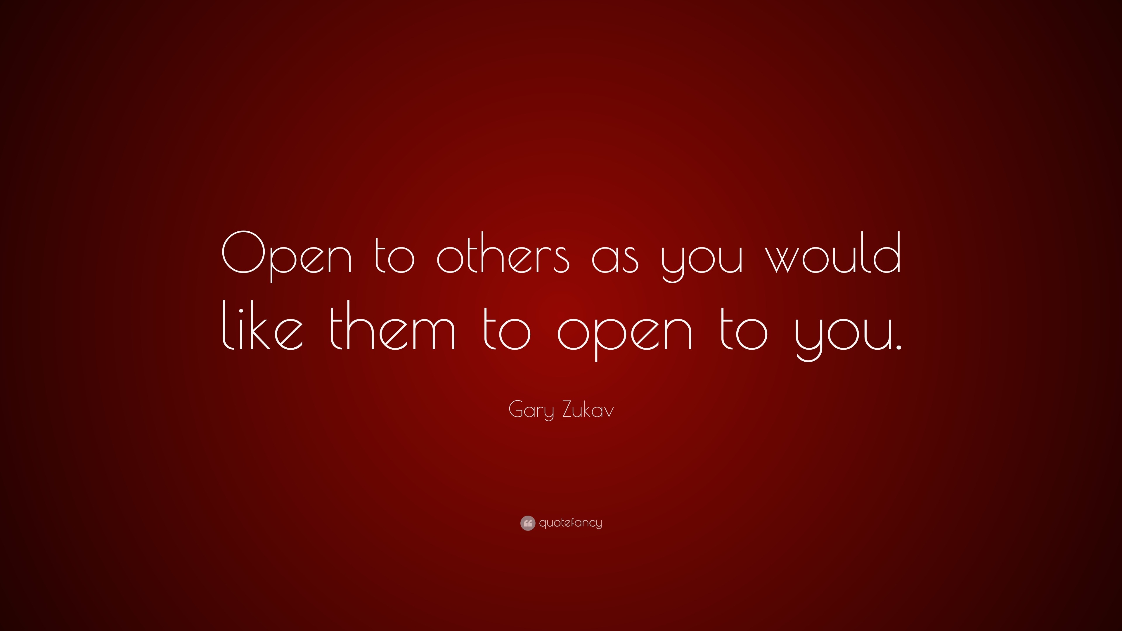 gary-zukav-quote-open-to-others-as-you-would-like-them-to-open-to-you