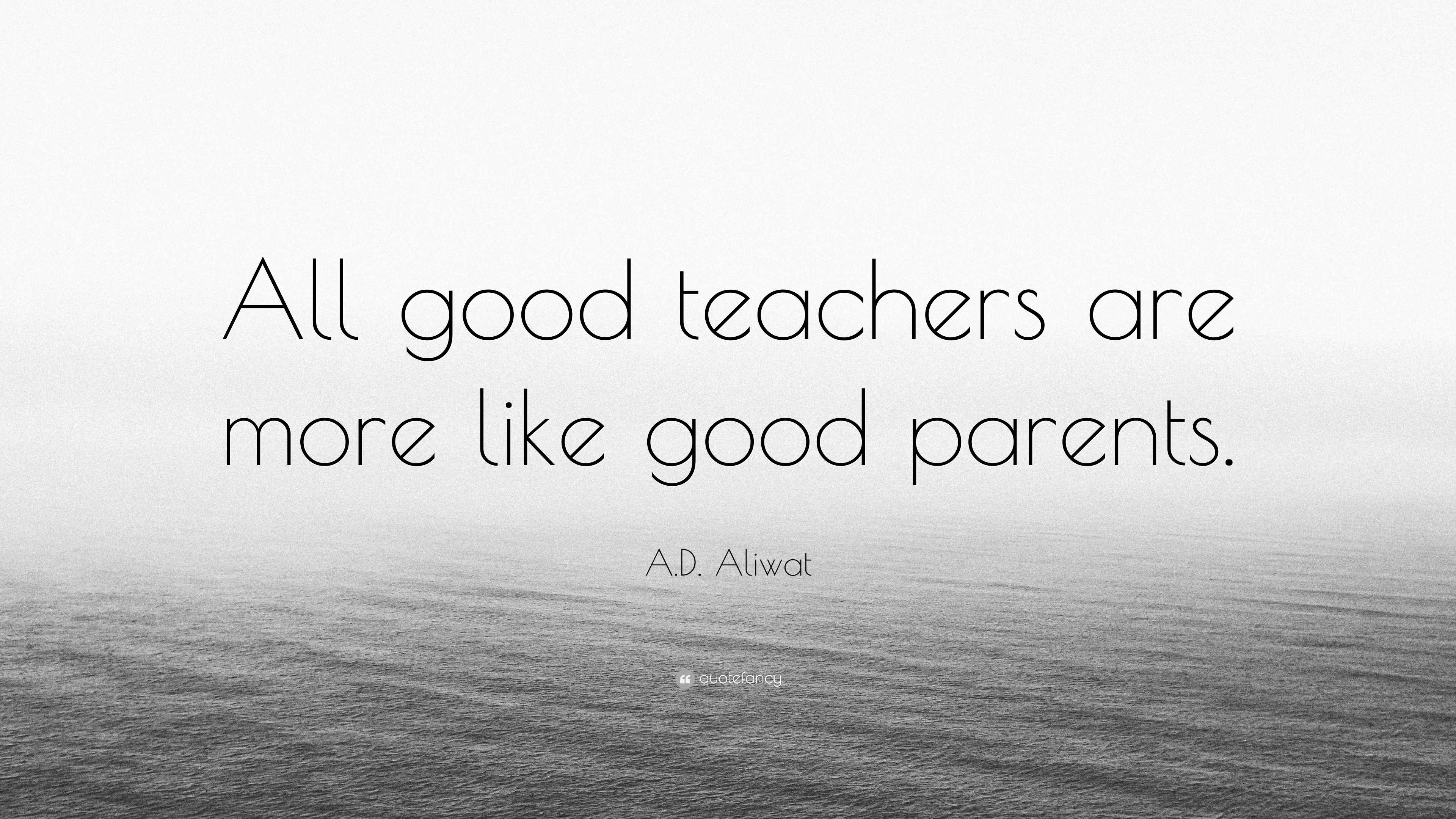 A.d. Aliwat Quote: “all Good Teachers Are More Like Good Parents.”