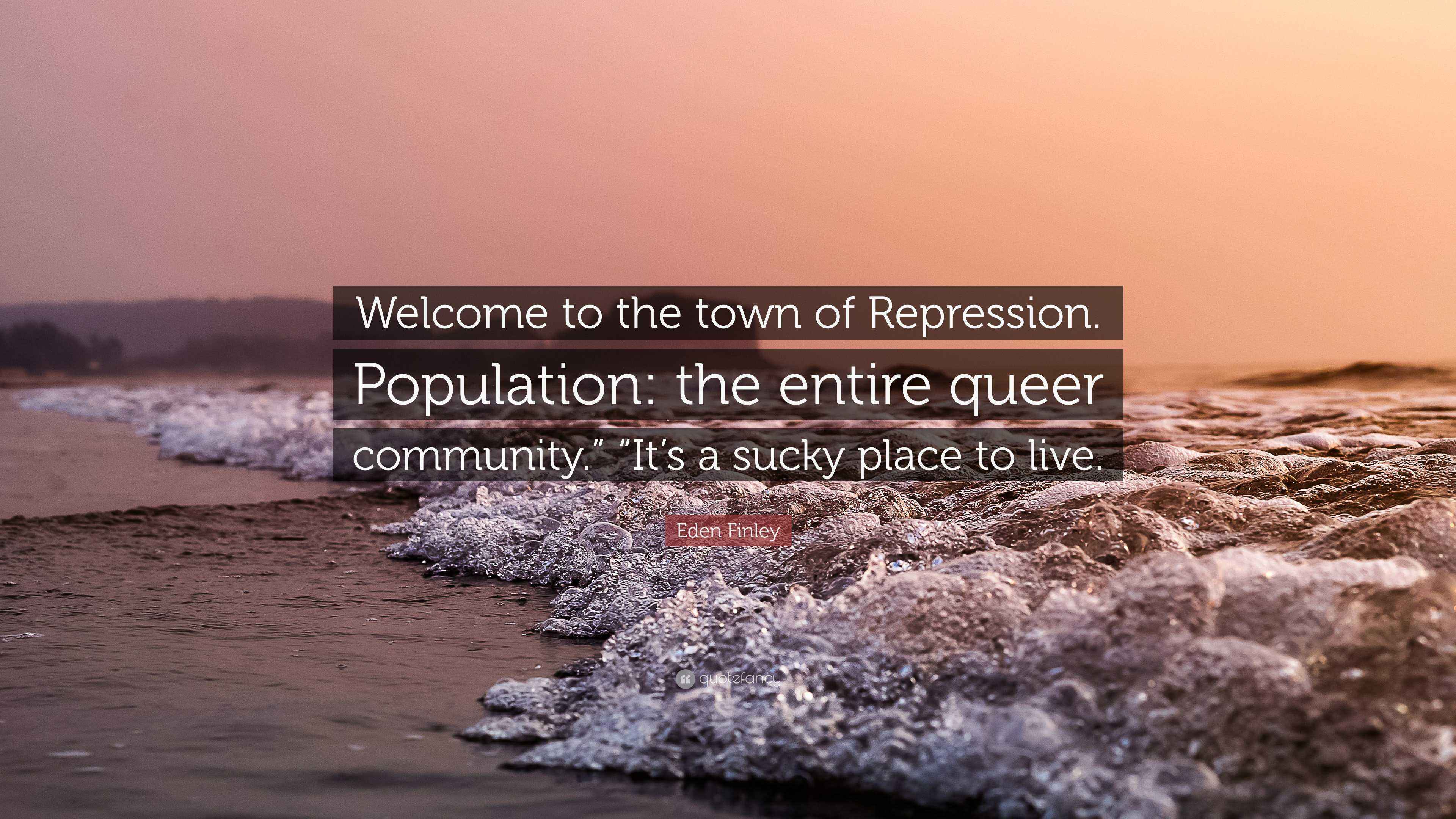 Eden Finley Quote to the town of Repression. Population the