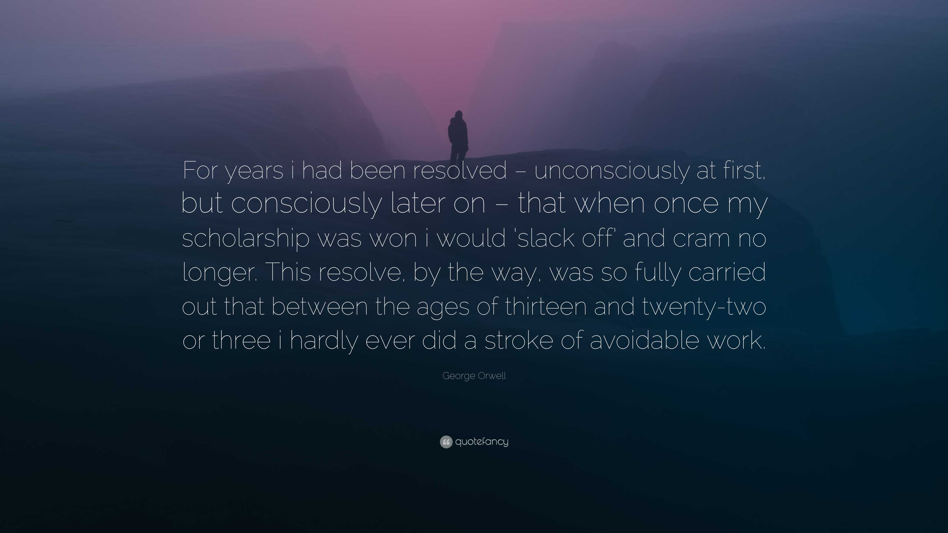 George Orwell Quote: “For years i had been resolved – unconsciously at ...