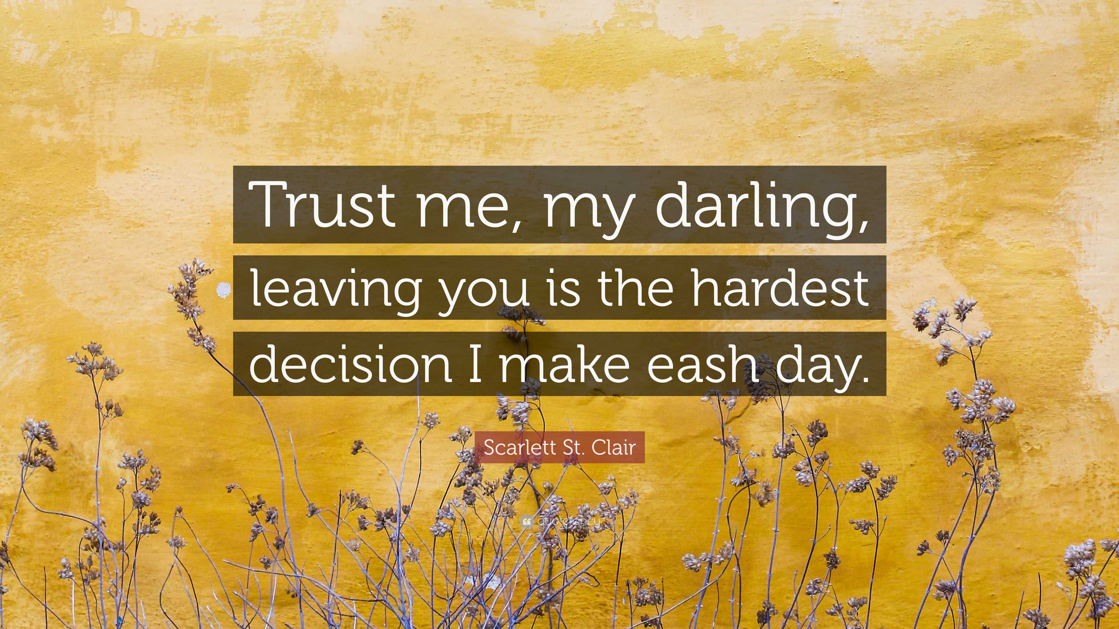 Scarlett St Clair Quote “trust Me My Darling Leaving You Is The Hardest Decision I Make Eash