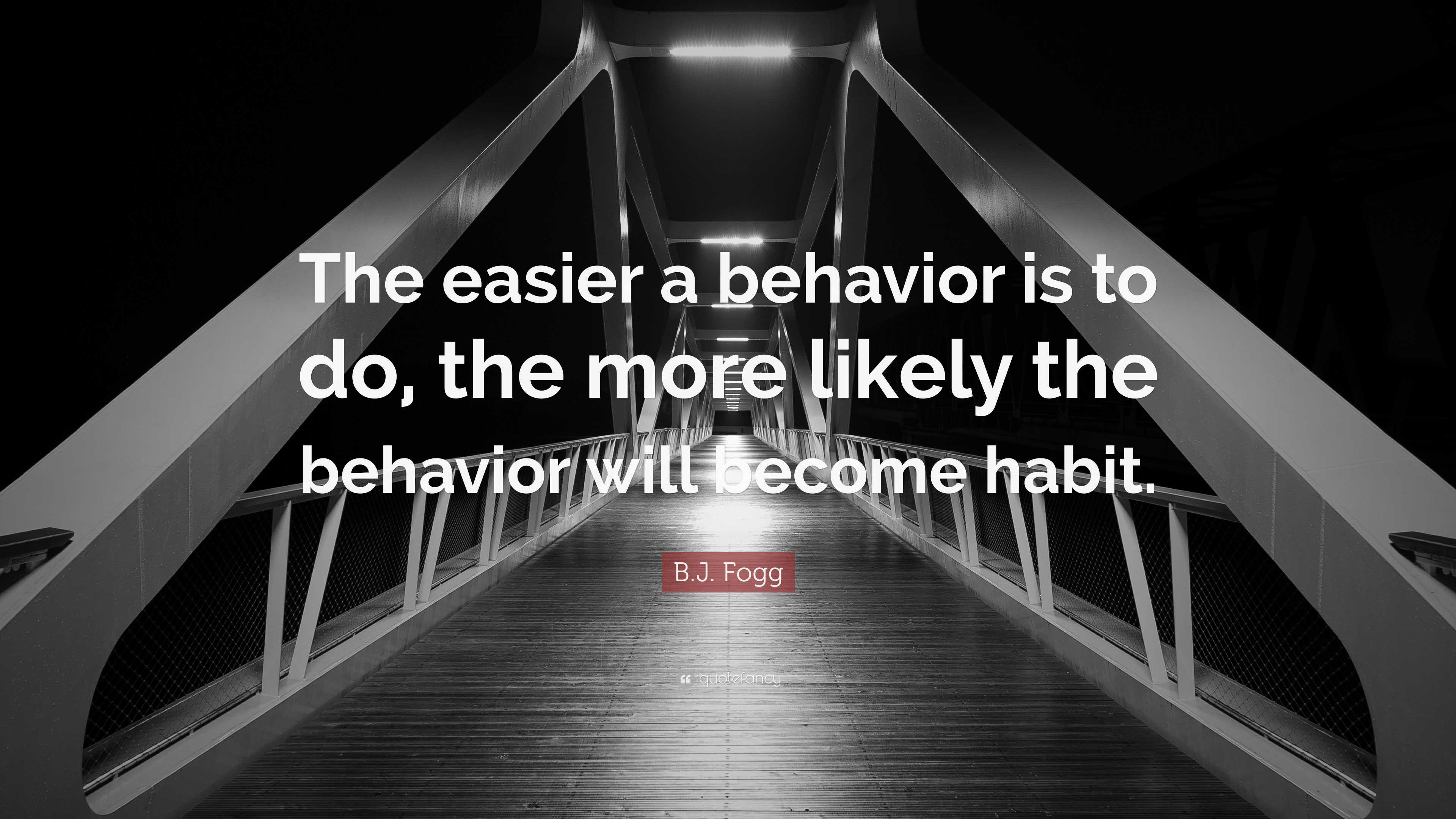 B.J. Fogg Quote: “The Easier A Behavior Is To Do, The More Likely The ...