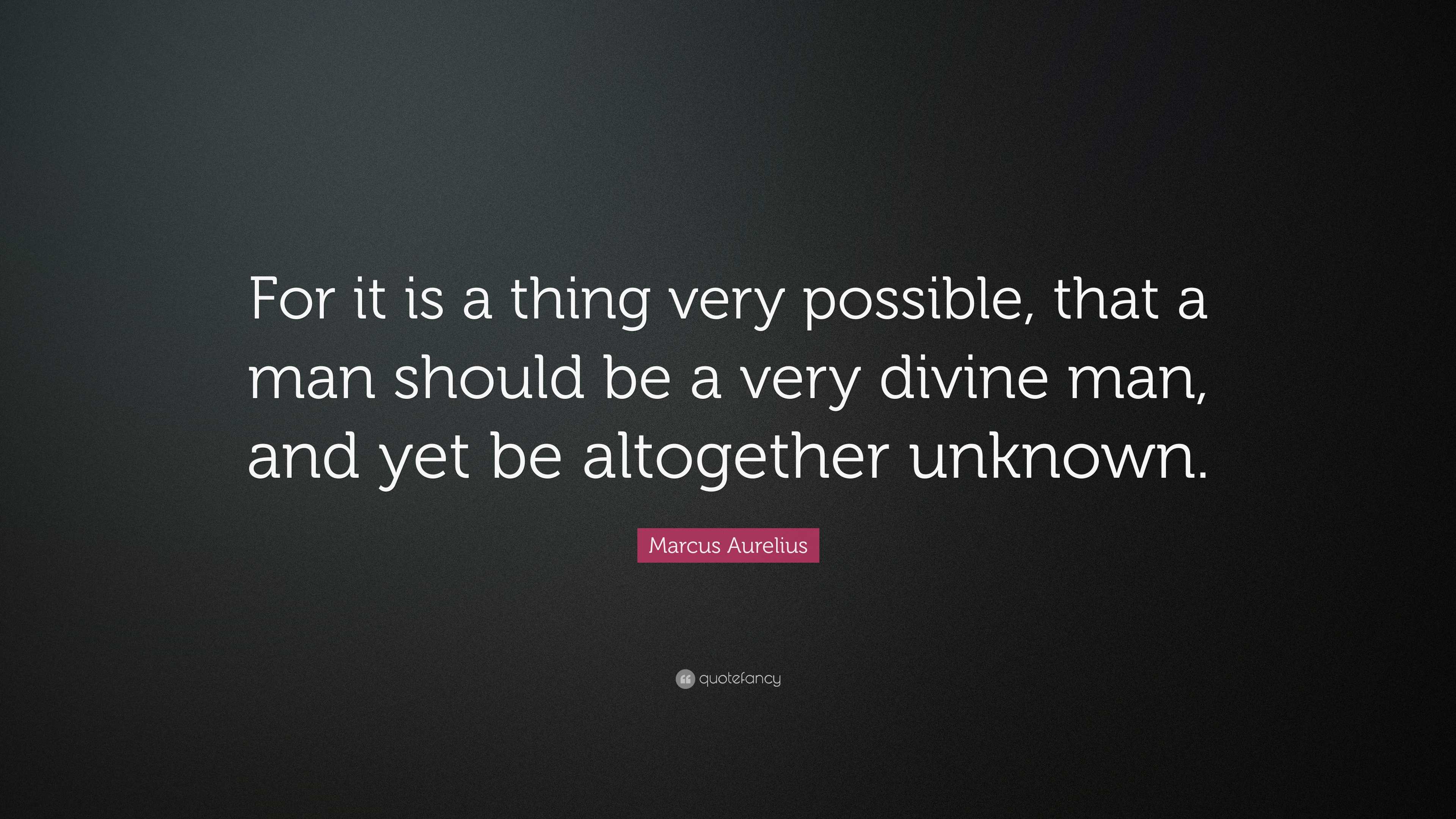 Marcus Aurelius Quote: “For it is a thing very possible, that a man ...