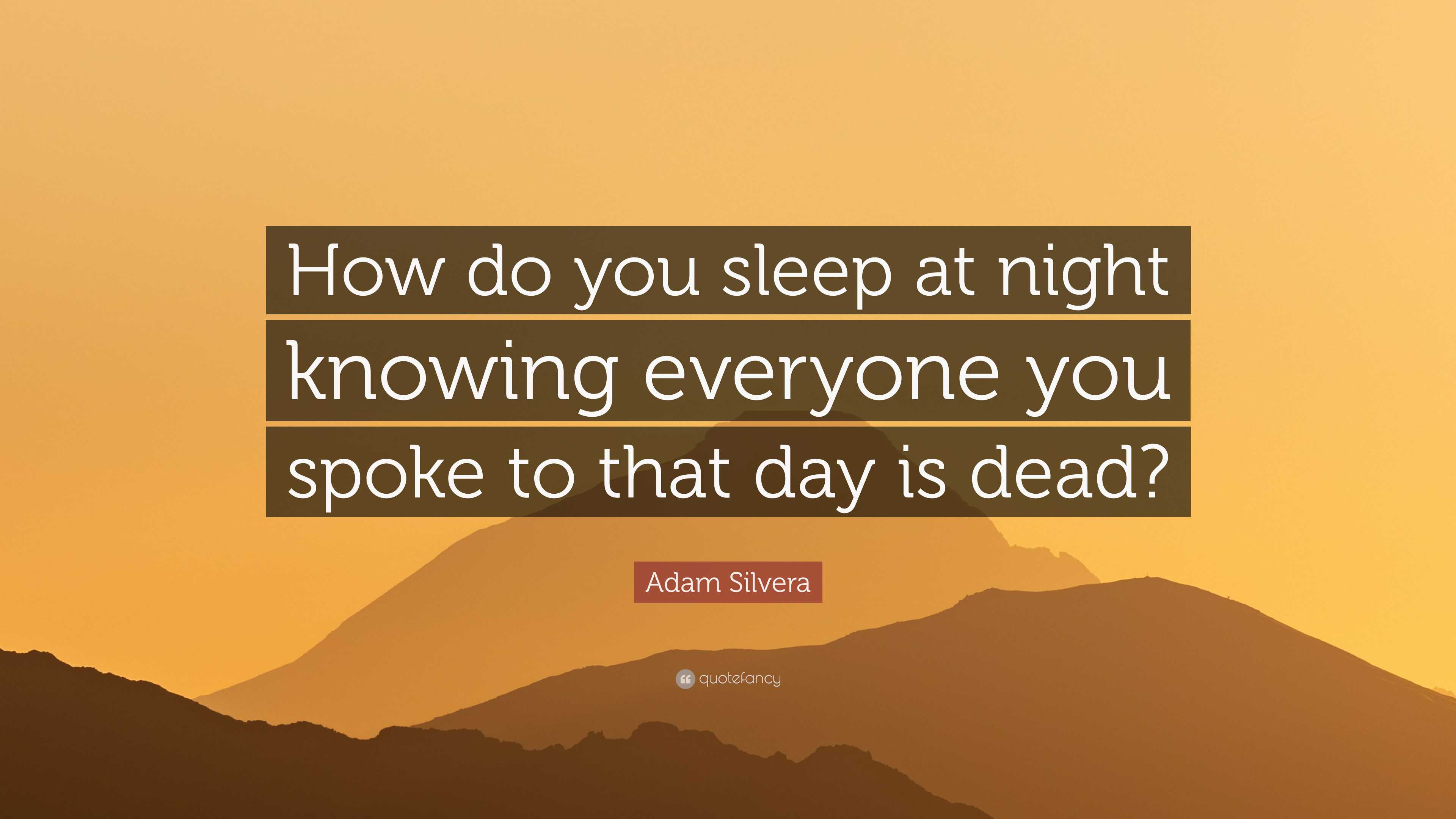 adam-silvera-quote-how-do-you-sleep-at-night-knowing-everyone-you