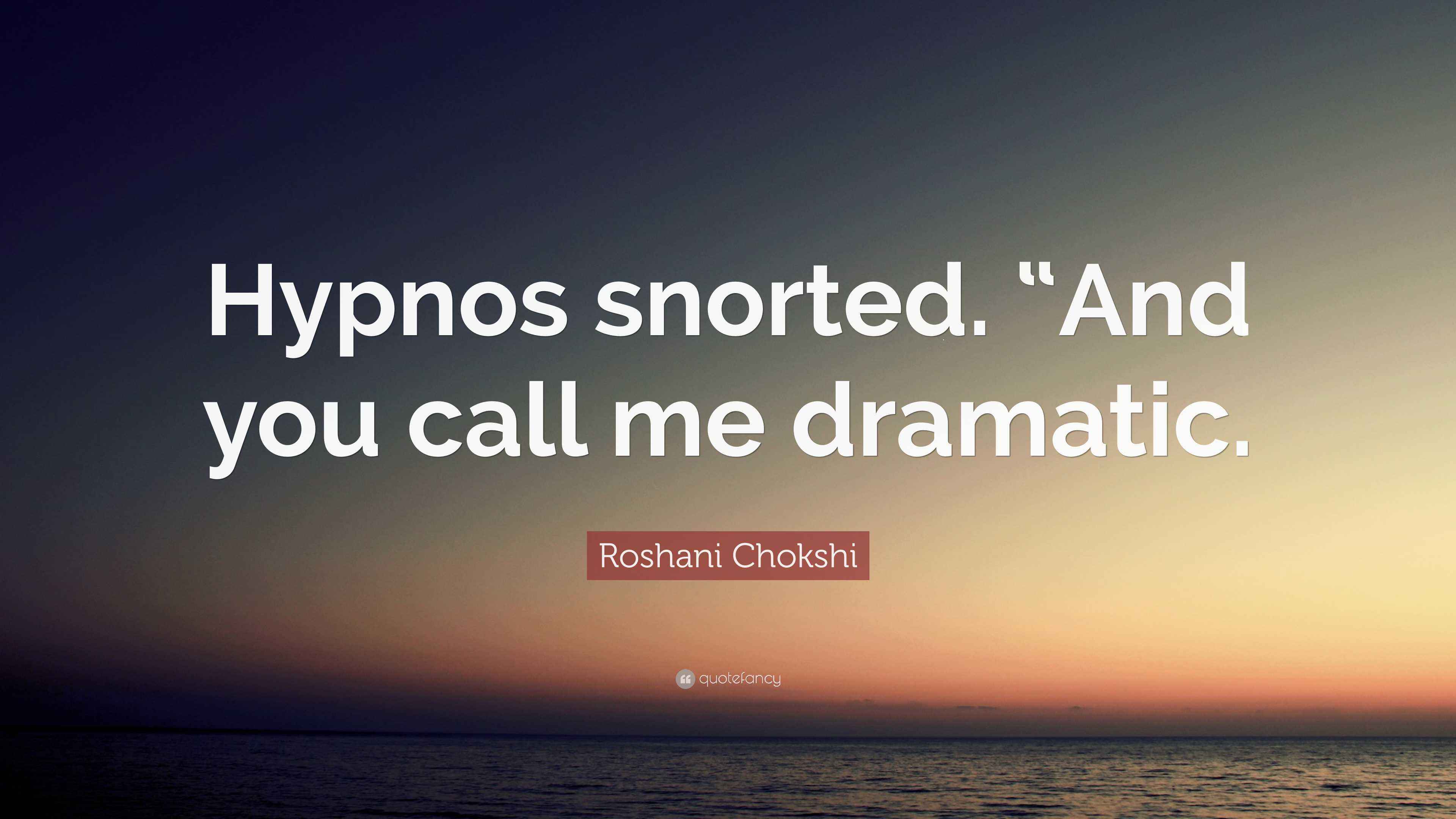 Roshani Chokshi Quote “Hypnos snorted. “And you call me dramatic.”