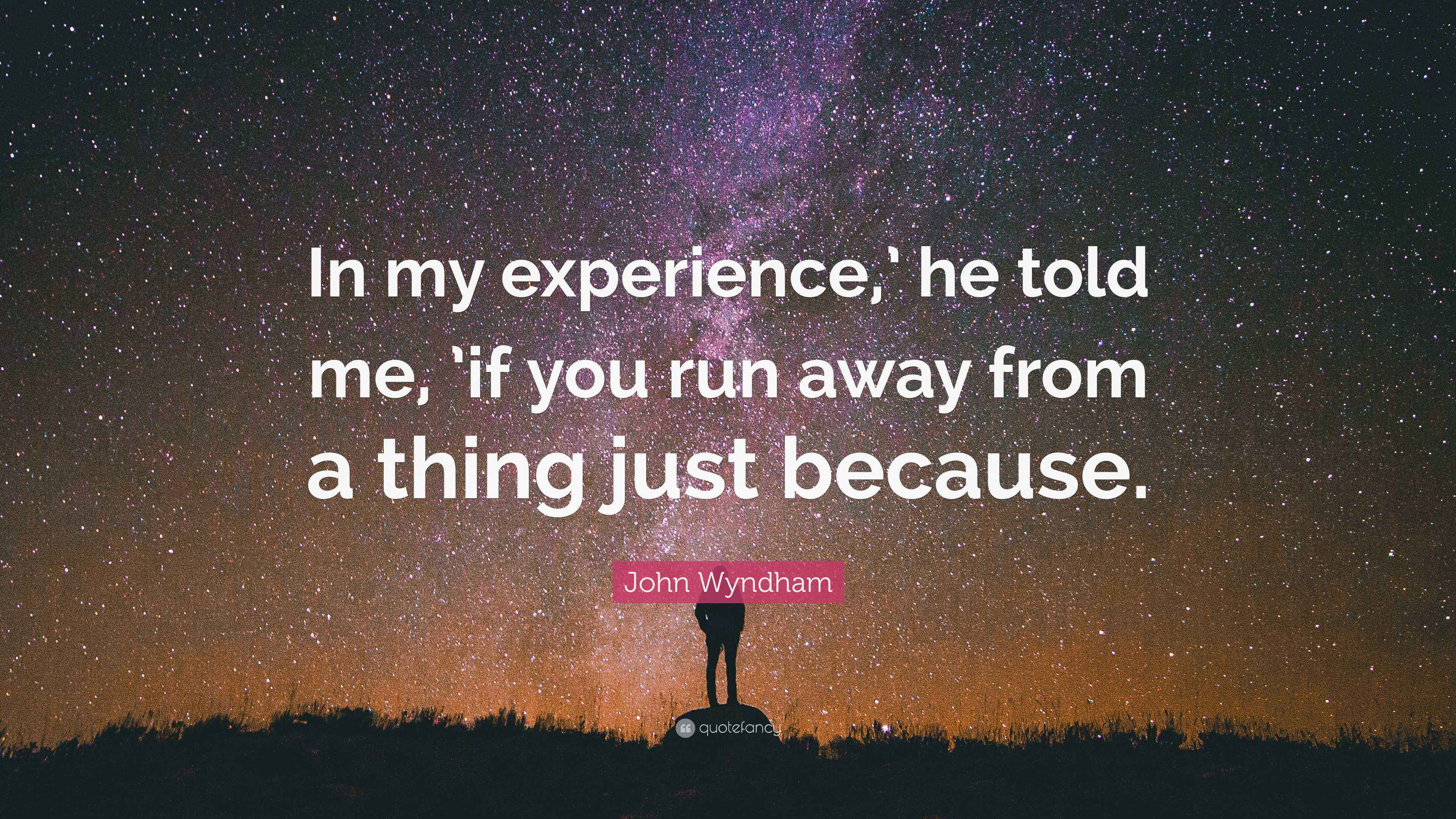 John Wyndham Quote “In my experience,’ he told me, ’if you run away