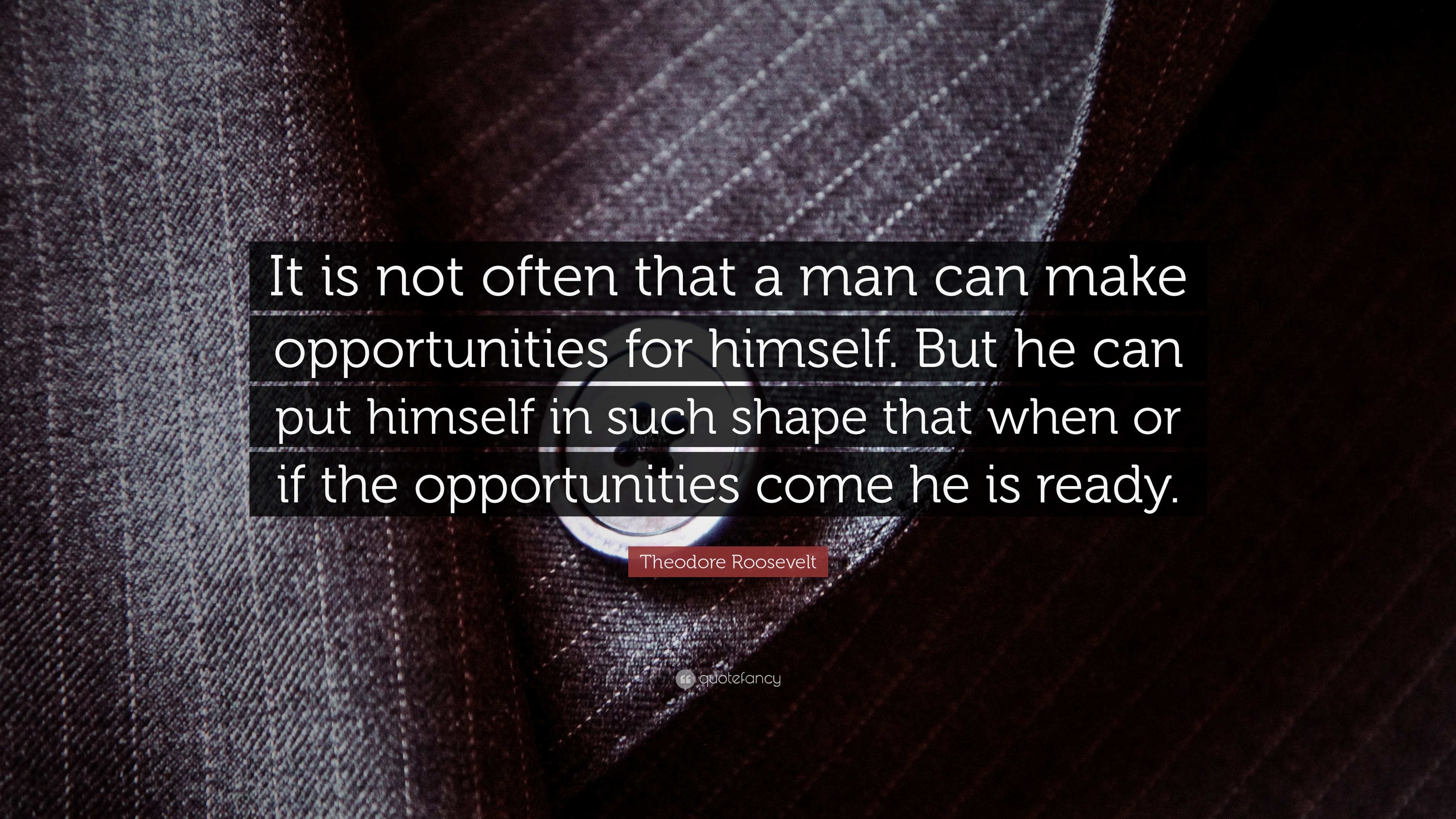 Theodore Roosevelt Quote: “It is not often that a man can make ...