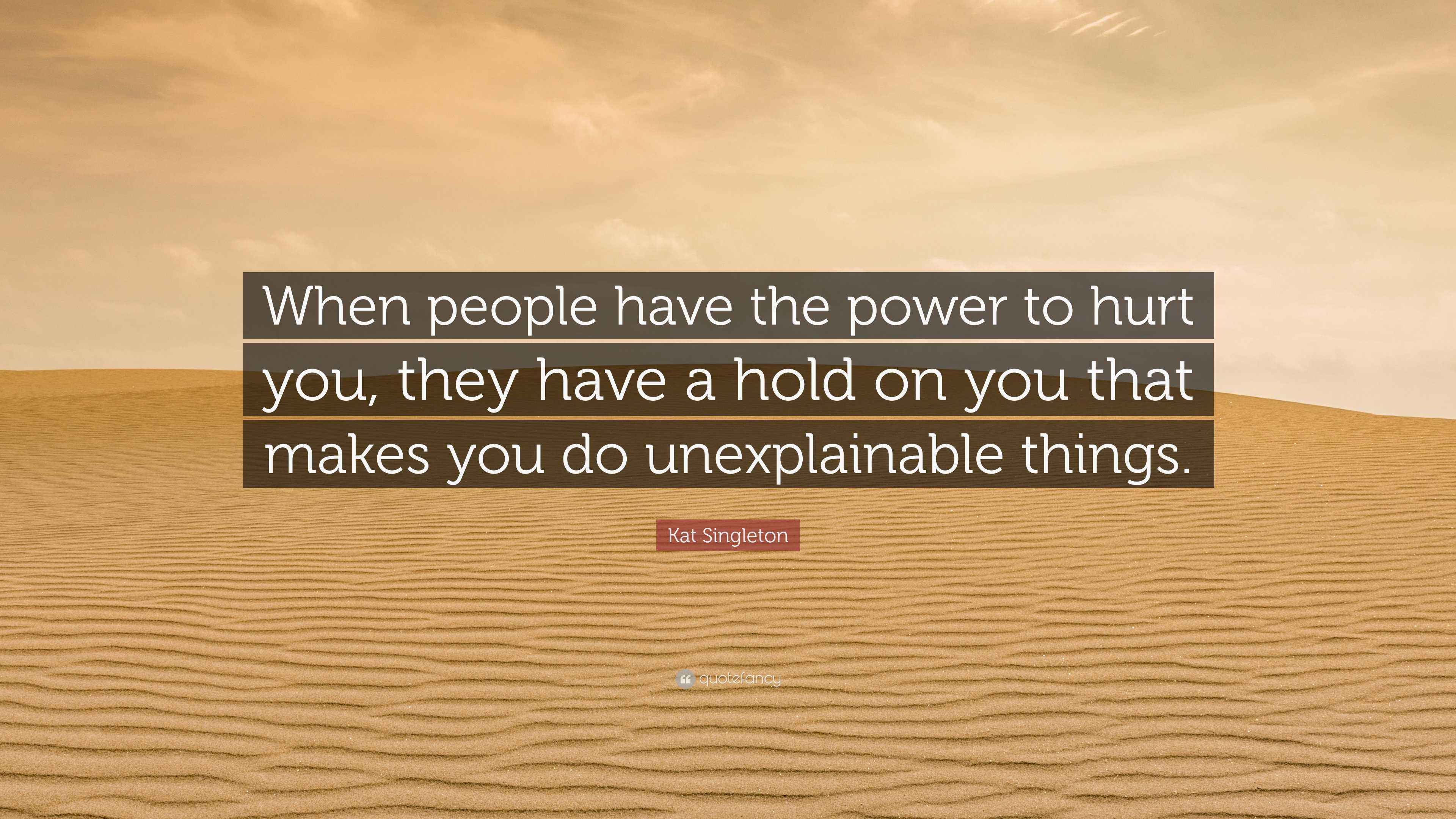 Kat Singleton Quote “When people have the power to hurt you, they have