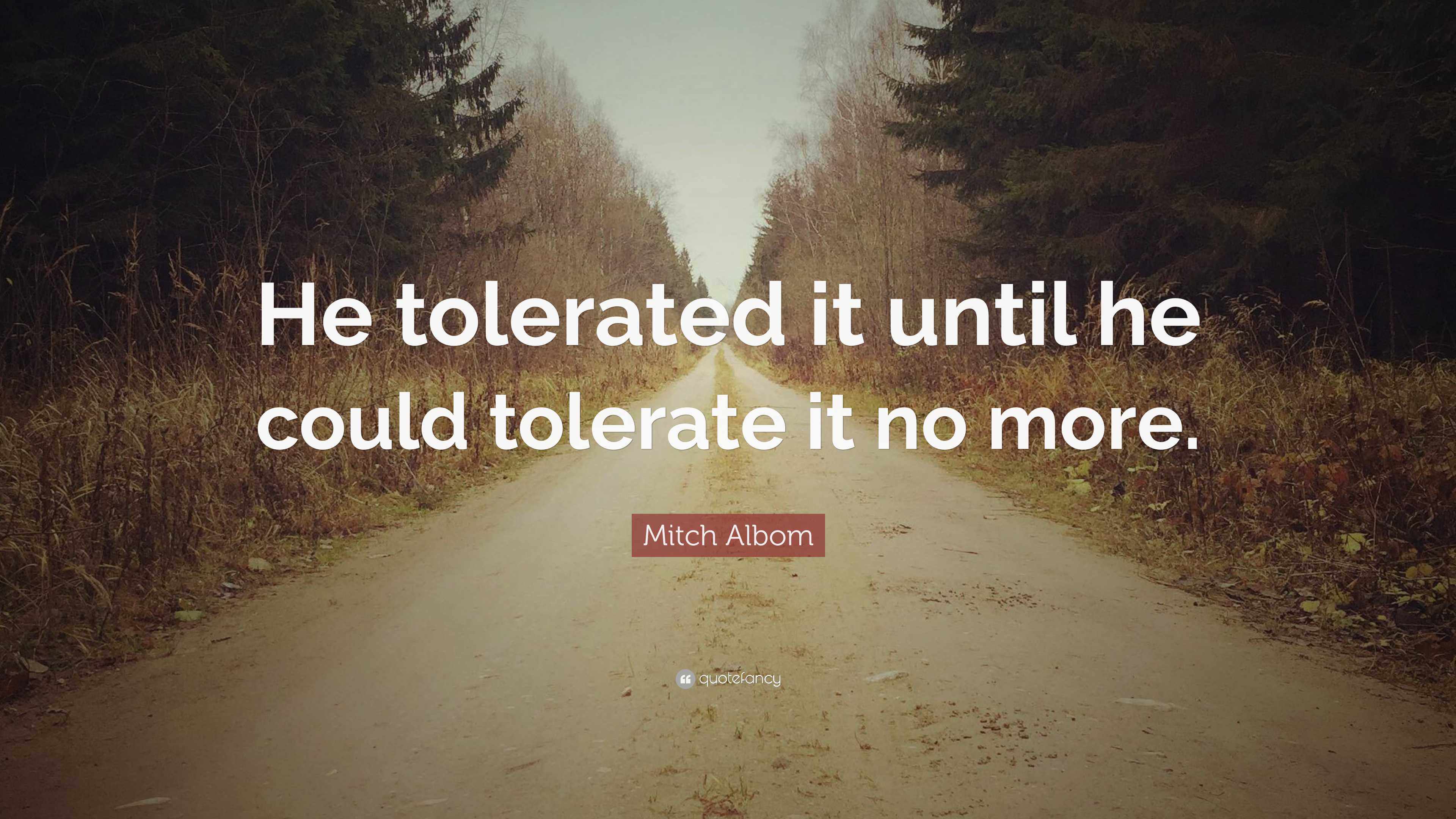 Mitch Albom Quote: “he Tolerated It Until He Could Tolerate It No More.”