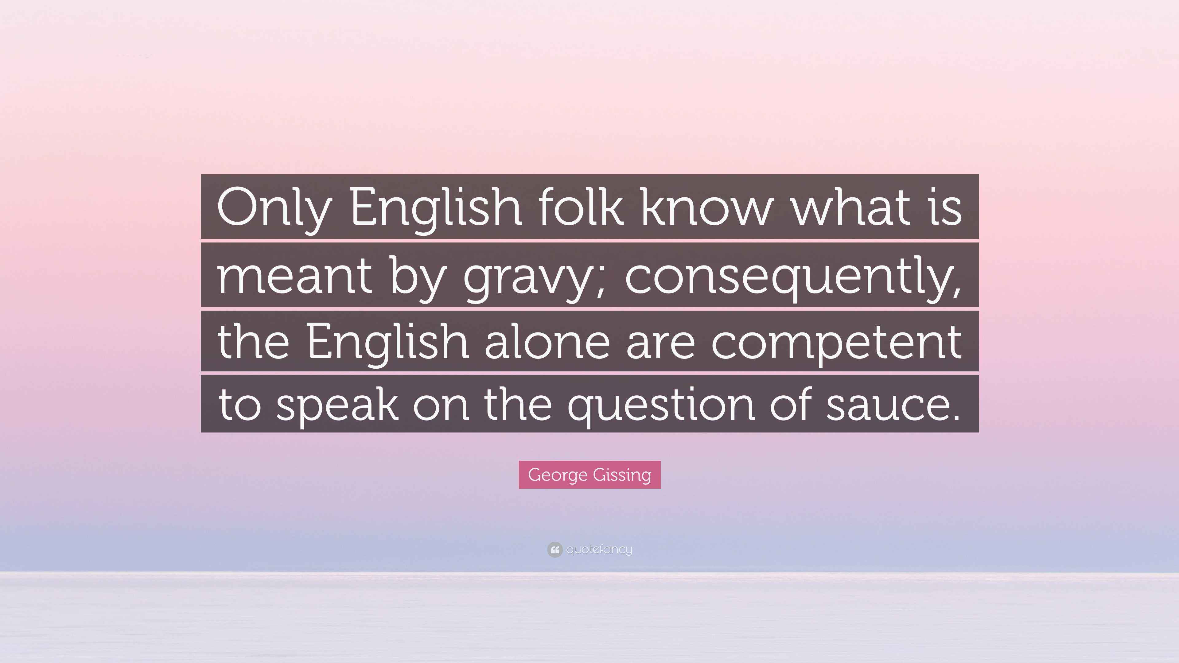 Gissing Quote “Only English folk know what is meant by gravy