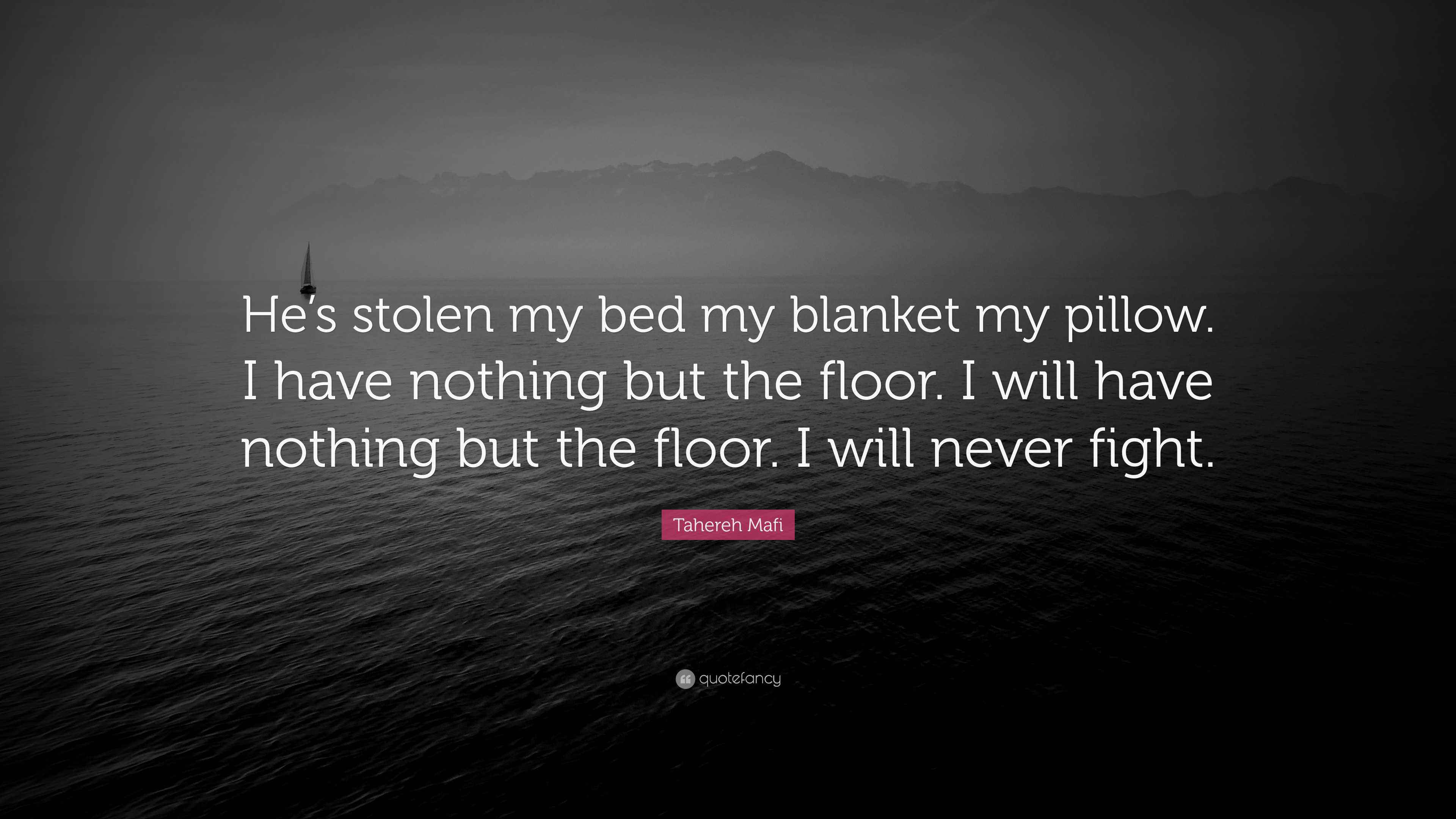Tahereh Mafi Quote “He’s stolen my bed my blanket my pillow. I have