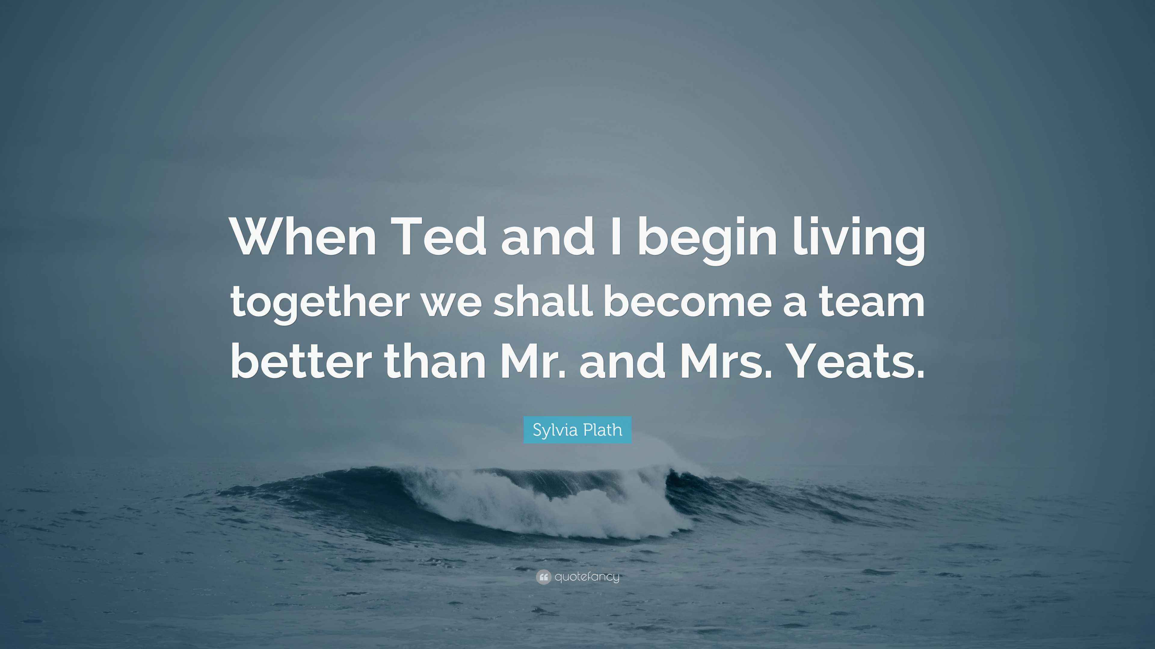 Sylvia Plath Quote “When Ted and I begin living together we shall