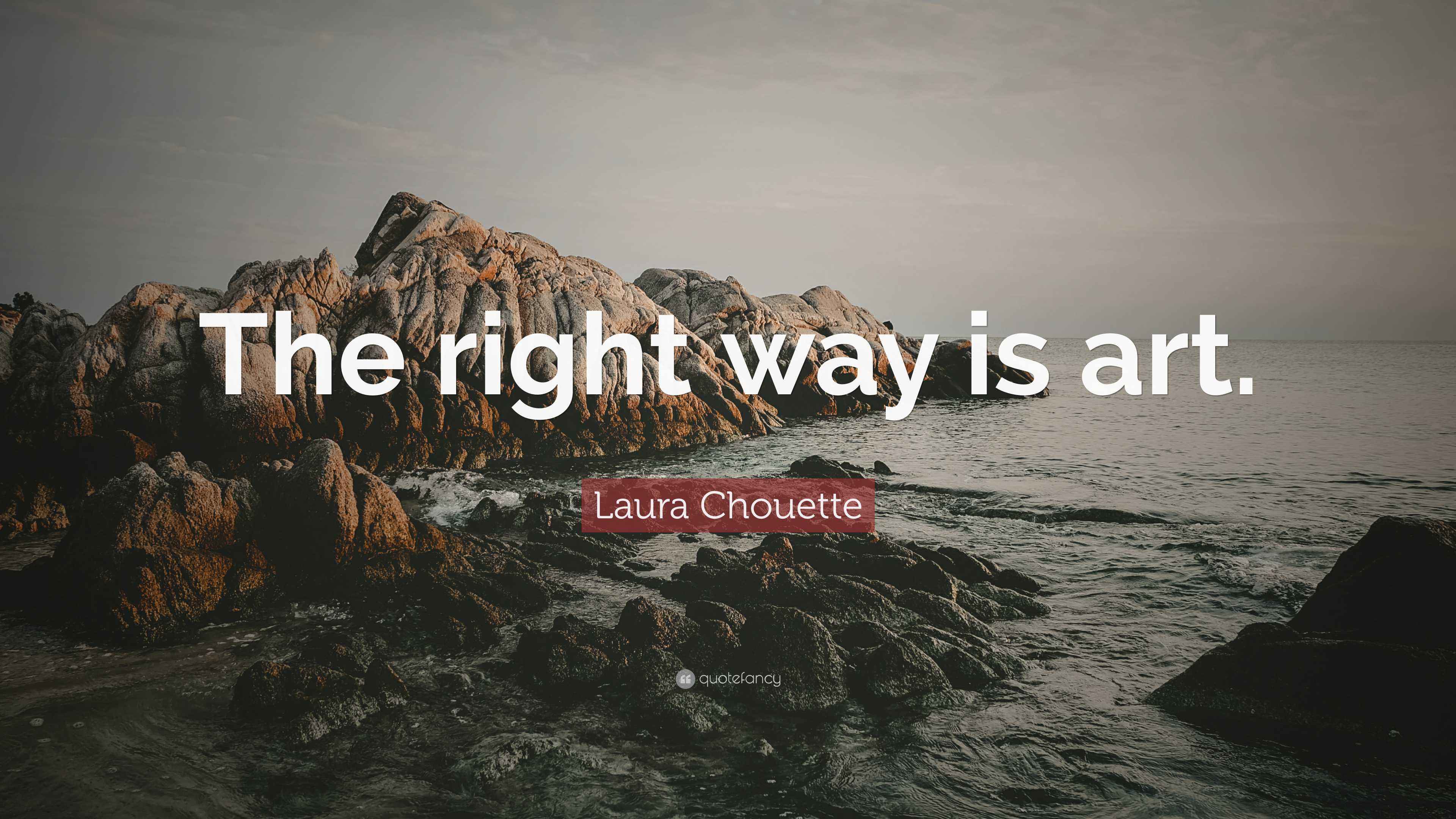 Laura Chouette Quote: “The right way is art.”