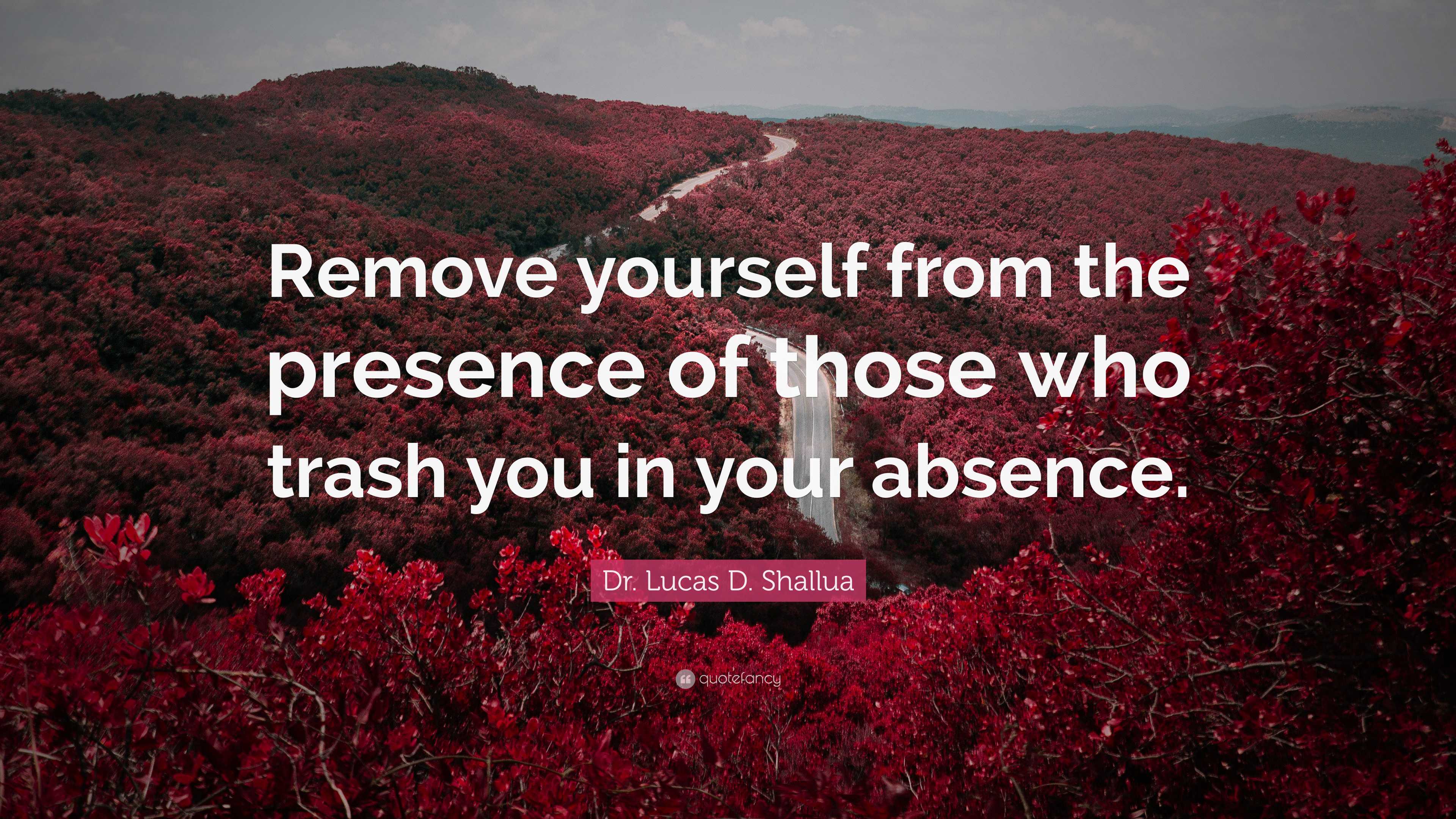 Dr. Lucas D. Shallua Quote “Remove yourself from the presence of those