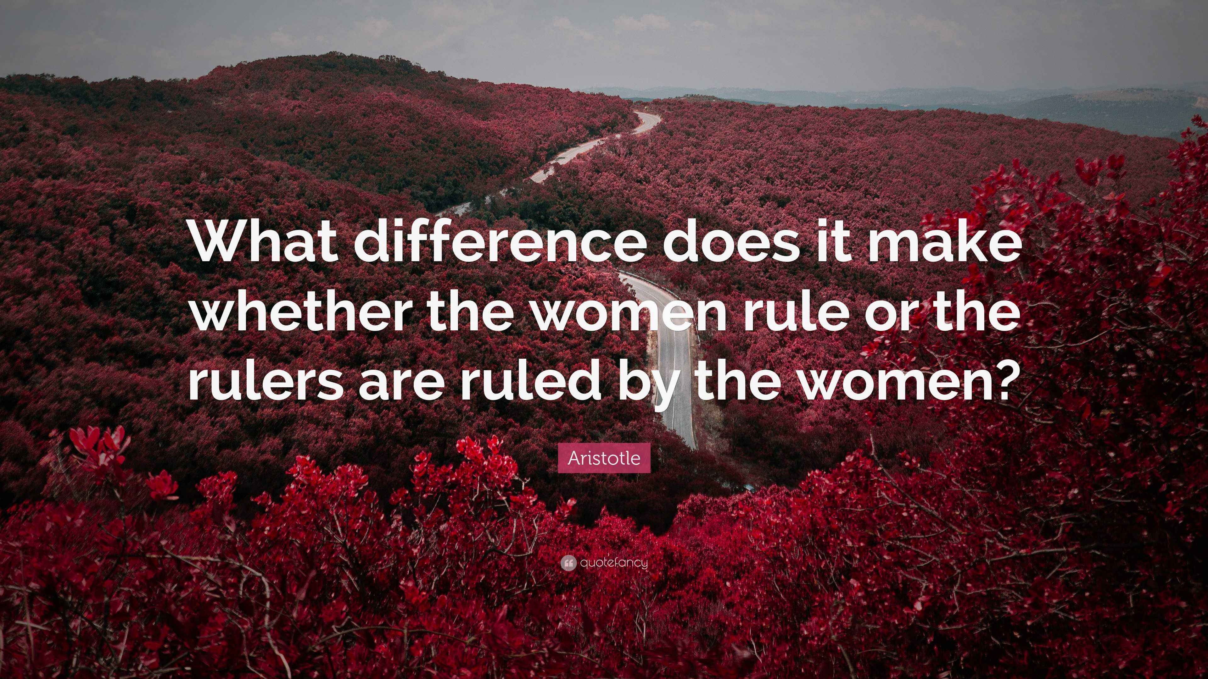 Aristotle Quote “What difference does it make whether the women rule or the rulers are ruled by