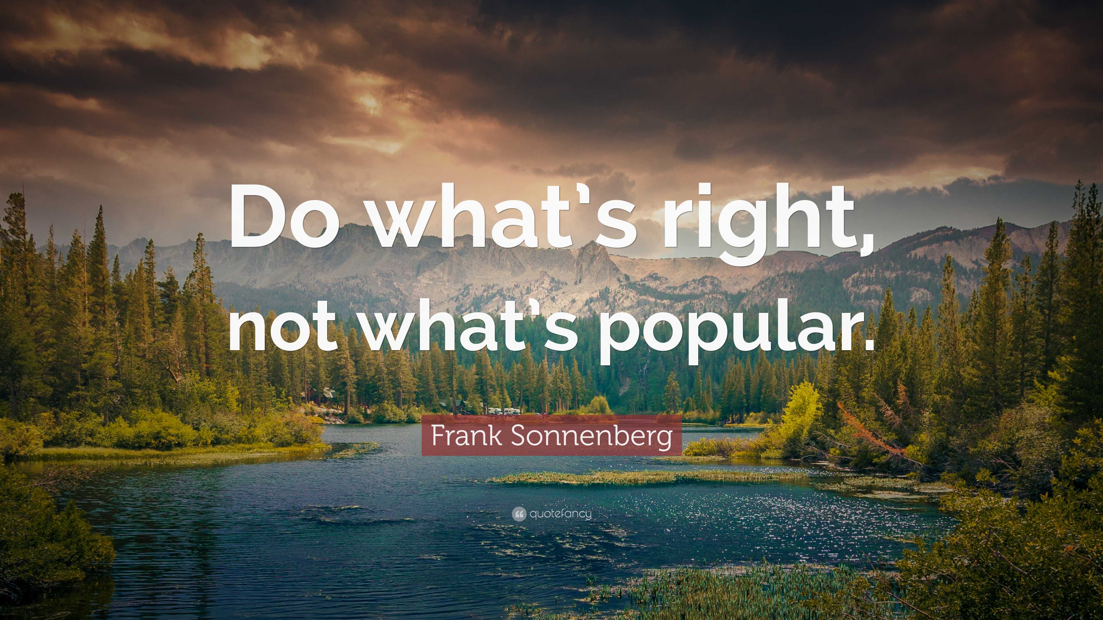 Frank Sonnenberg Quote: “Do What’s Right, Not What’s Popular.”