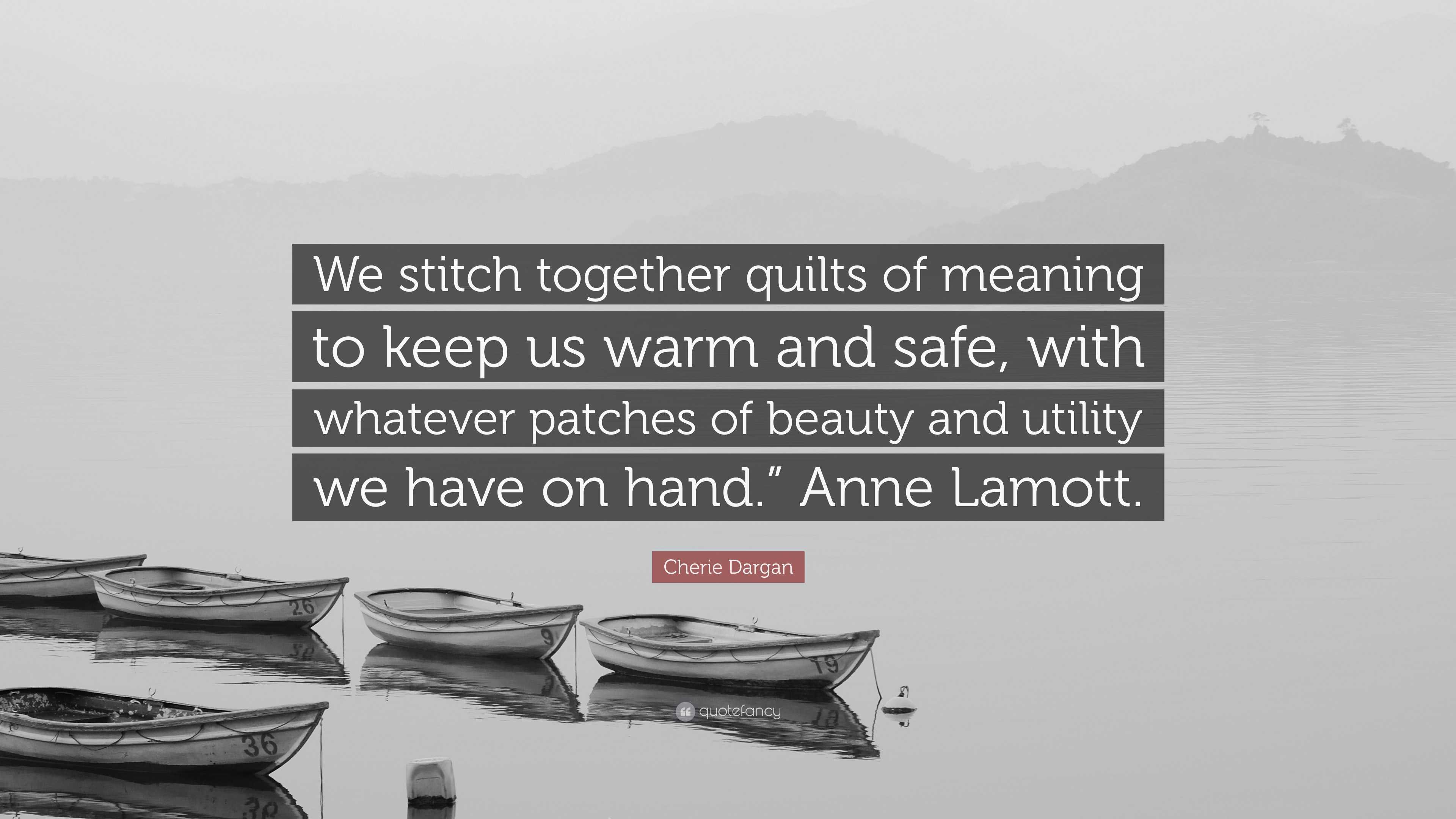 8072520 Cherie Dargan Quote We stitch together quilts of meaning to keep us warm and safe with
