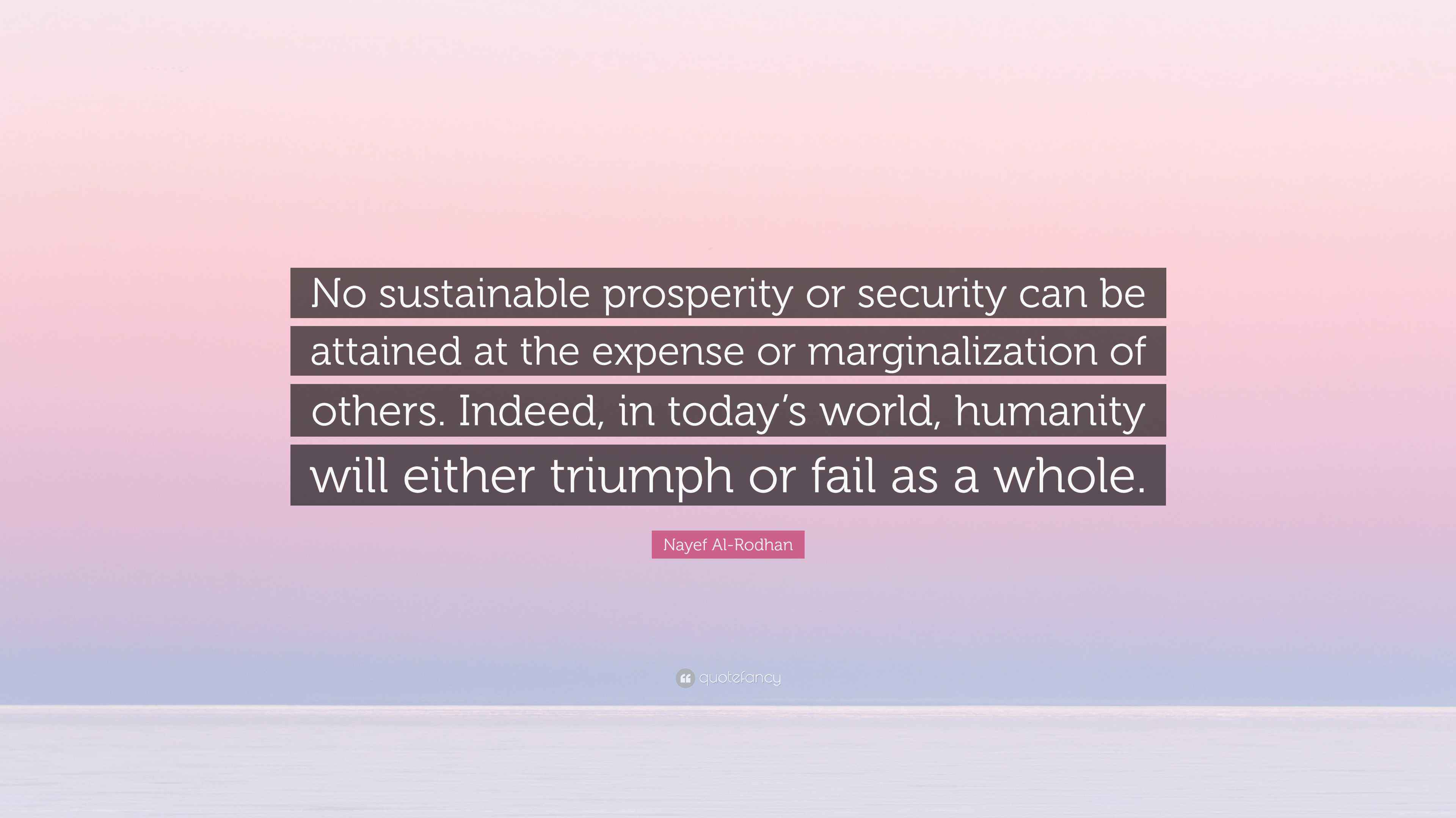 Marginalization Quote Nayef Al-Rodhan Quote: “No sustainable prosperity or security can be ...
