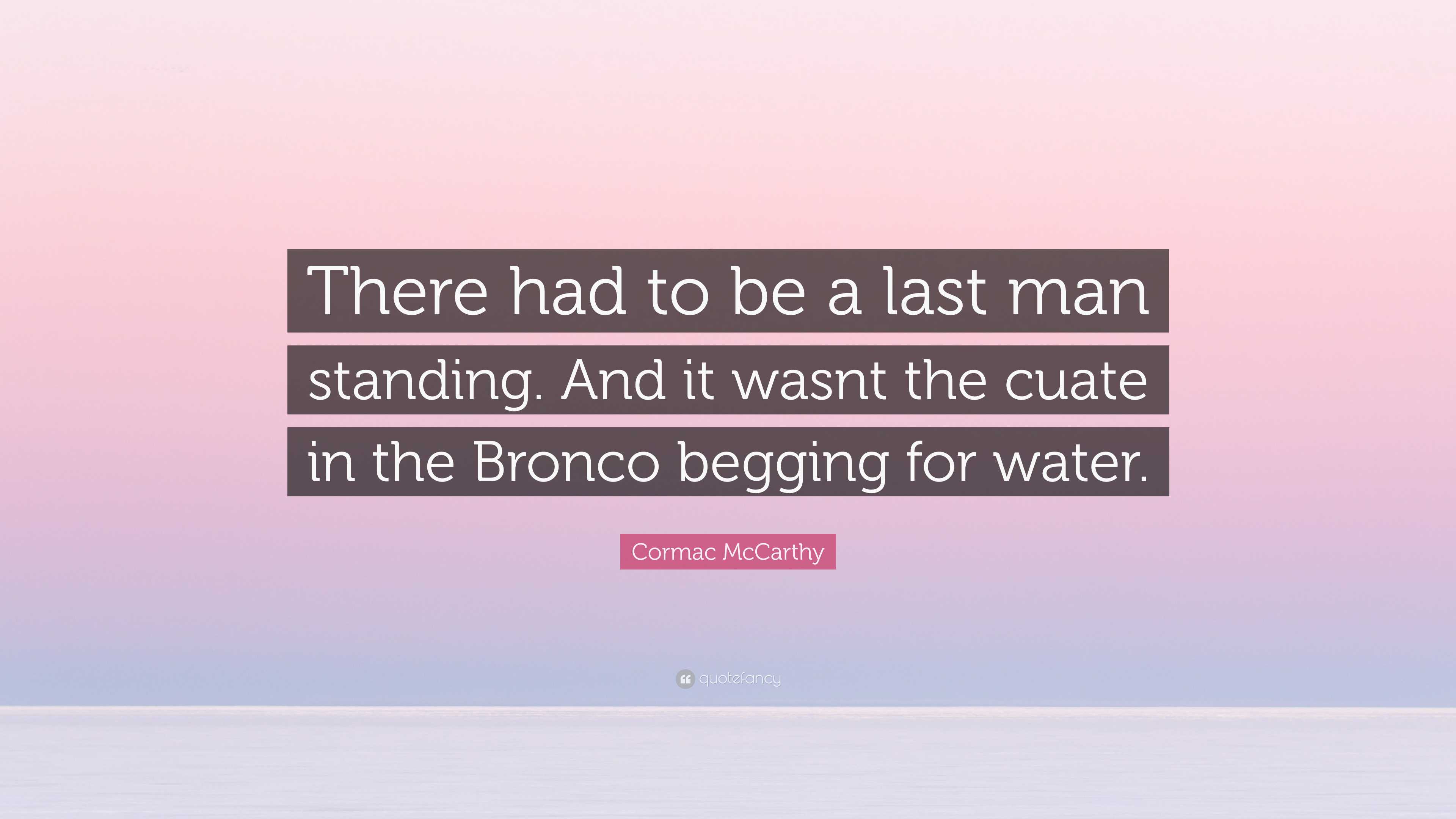 Cormac McCarthy Quote: “There had to be a last man standing. And it ...