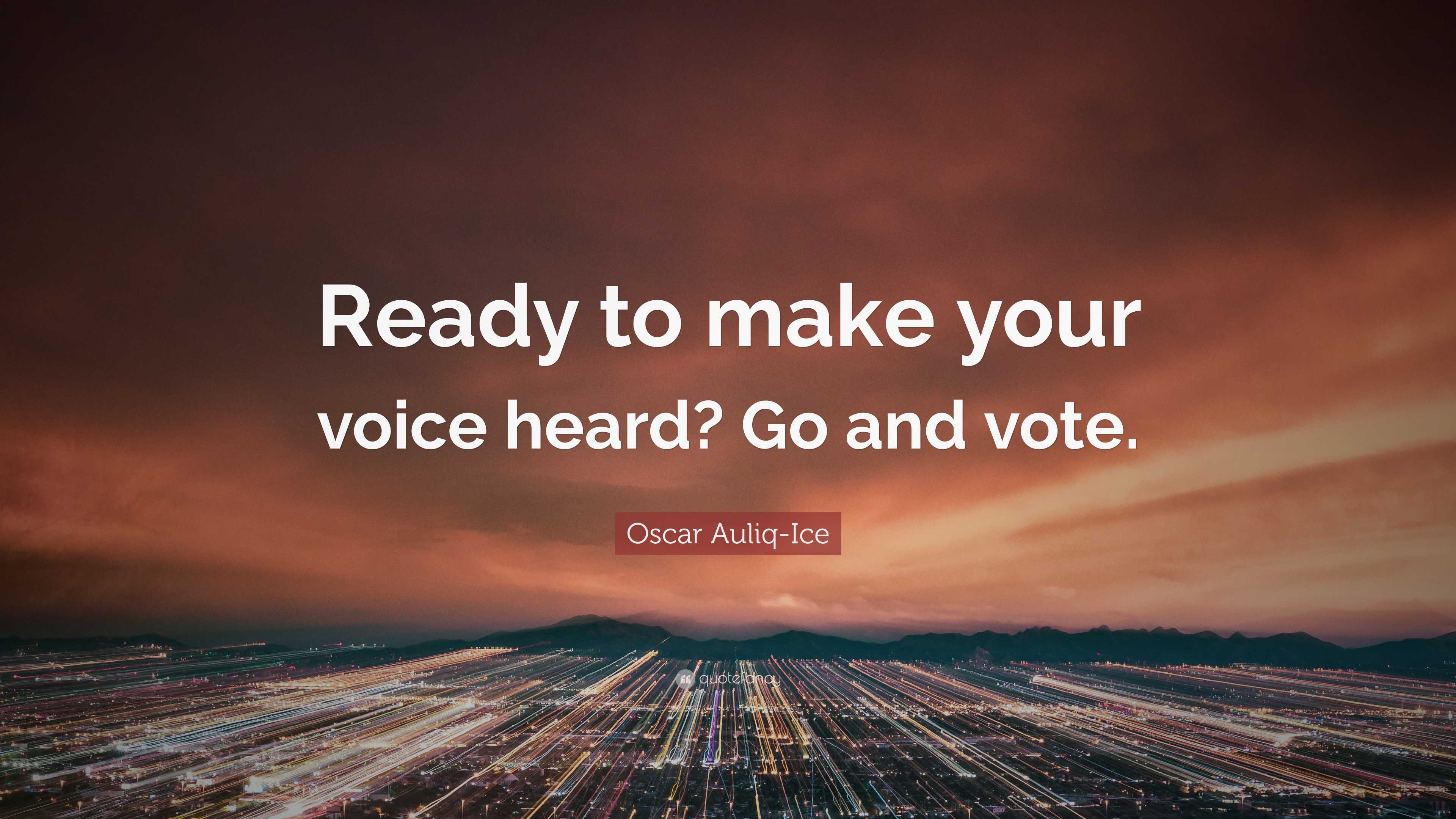 Oscar Auliq-Ice Quote: “Ready To Make Your Voice Heard? Go And Vote.”