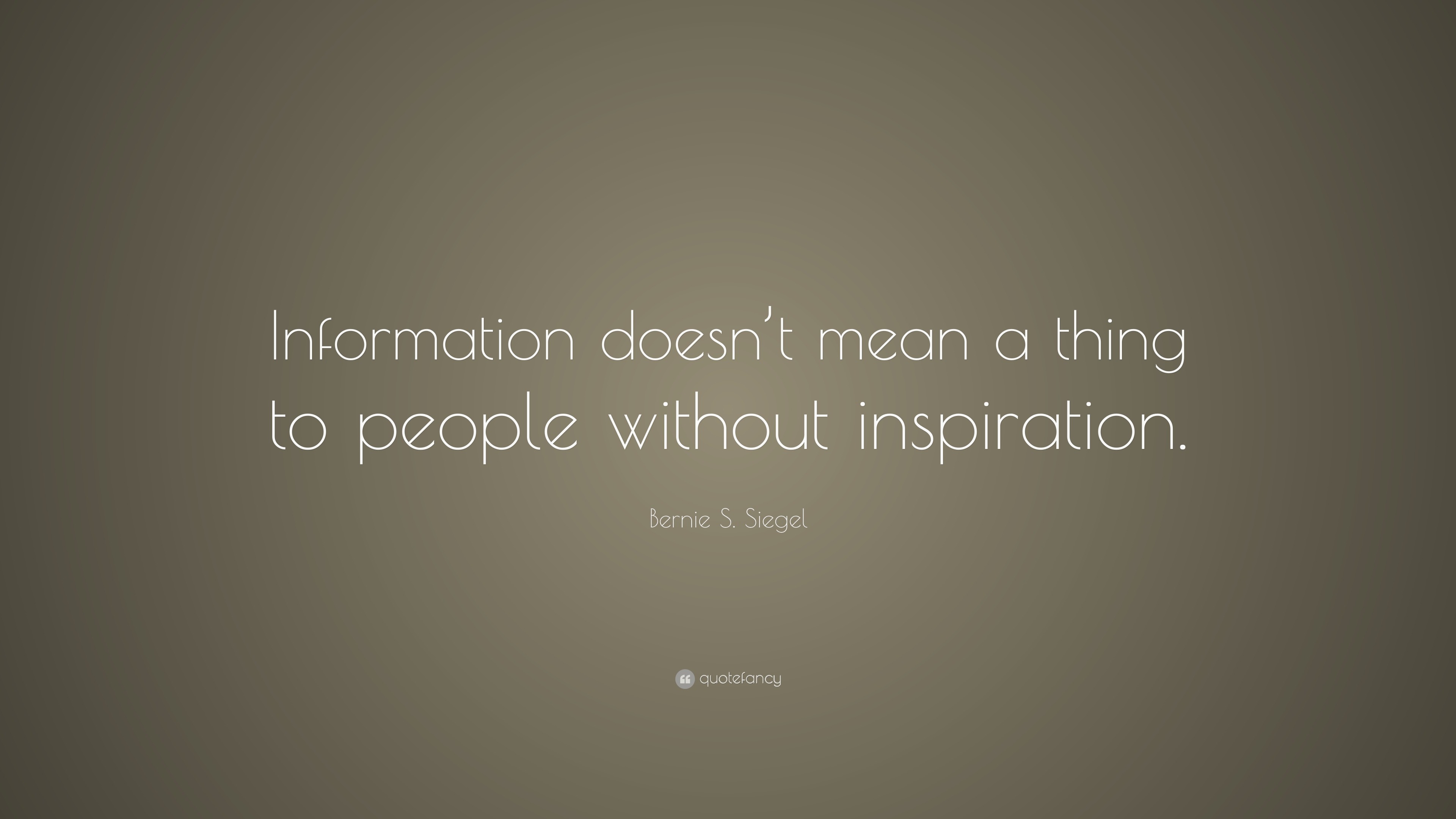 Bernie S. Siegel Quote: “Information doesn’t mean a thing to people ...