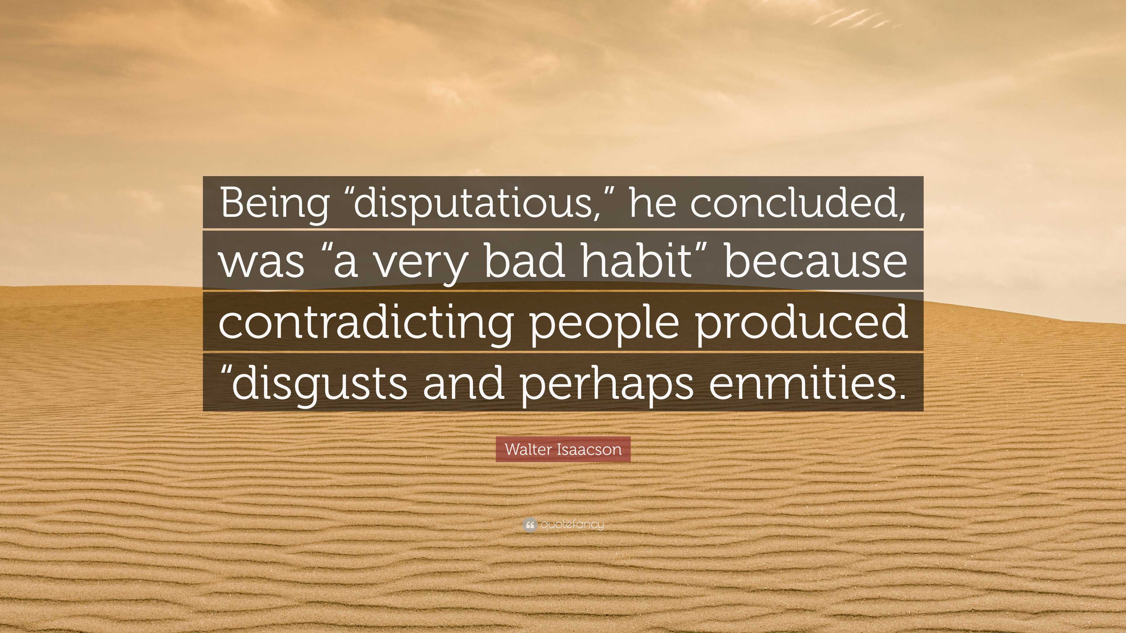 Walter Isaacson Quote: “Being “disputatious,” he concluded, was “a very ...
