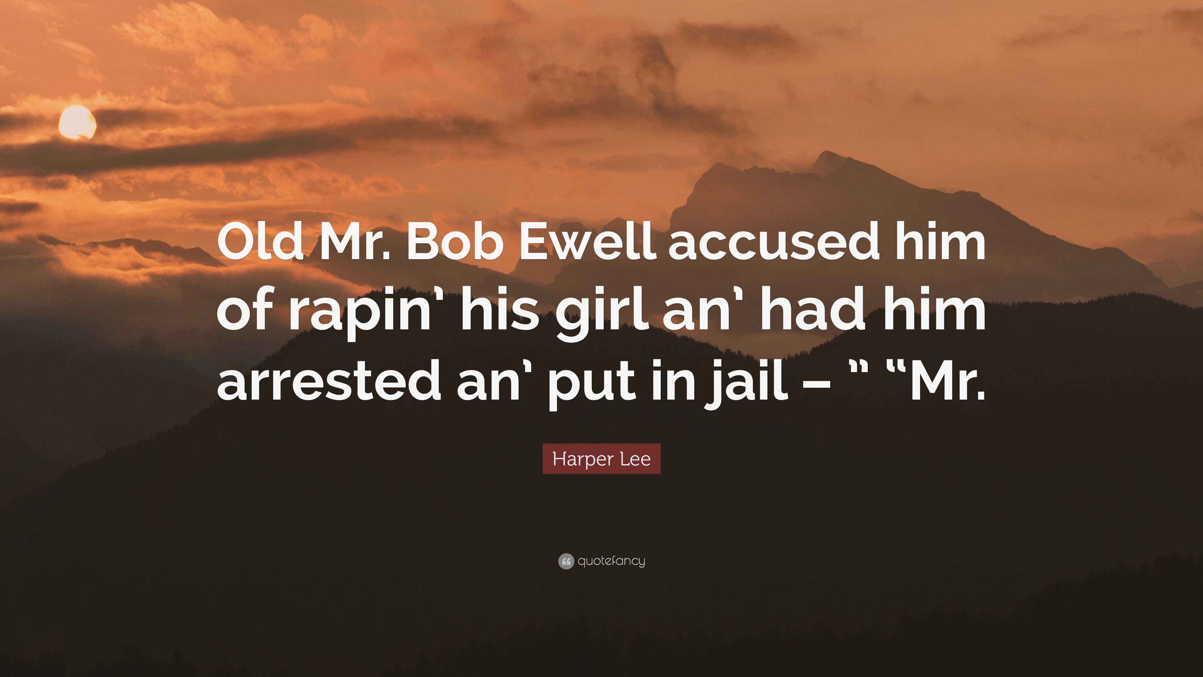 Harper Lee Quote “Old Mr. Bob Ewell accused him of rapin’ his girl an