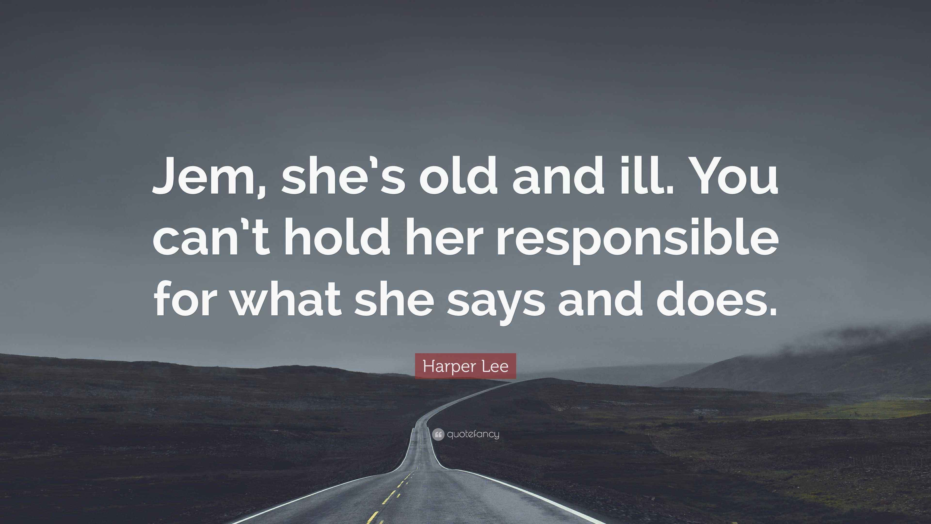 Harper Lee Quote: "Jem, she's old and ill. You can't hold her ...