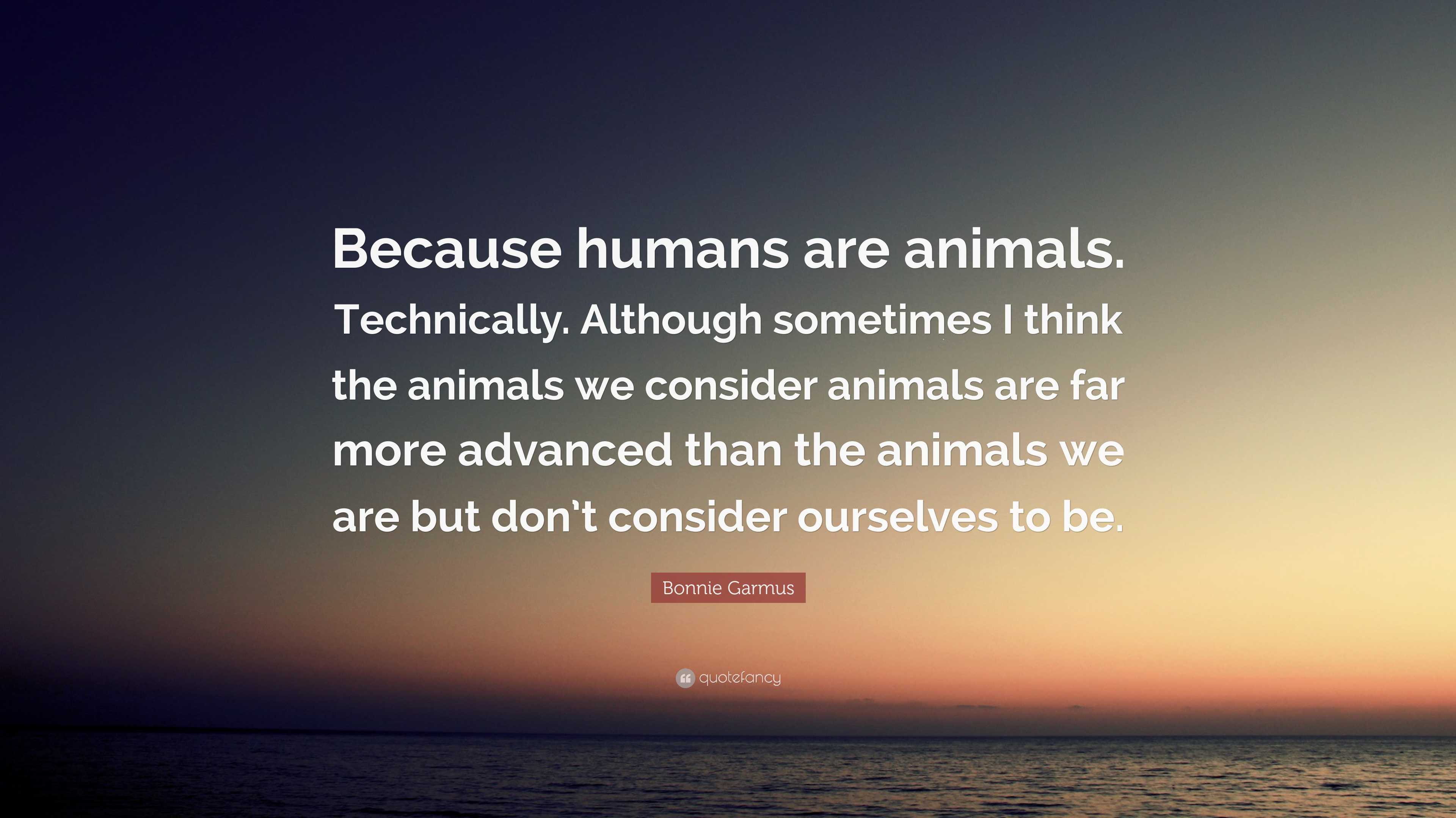 Bonnie Garmus Quote: “because Humans Are Animals. Technically. Although 