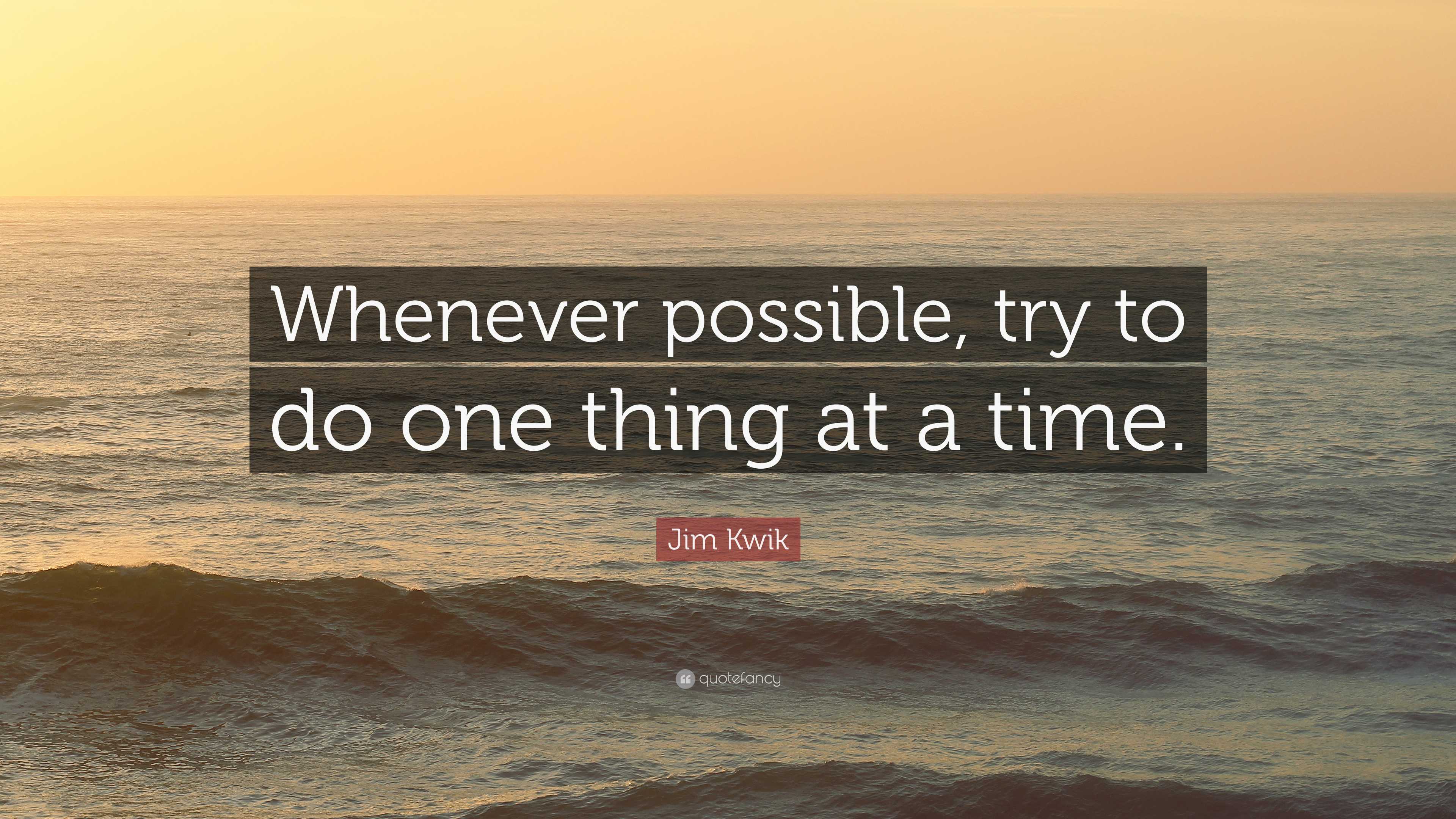 Jim Kwik Quote: “Whenever possible, try to do one thing at a time.”