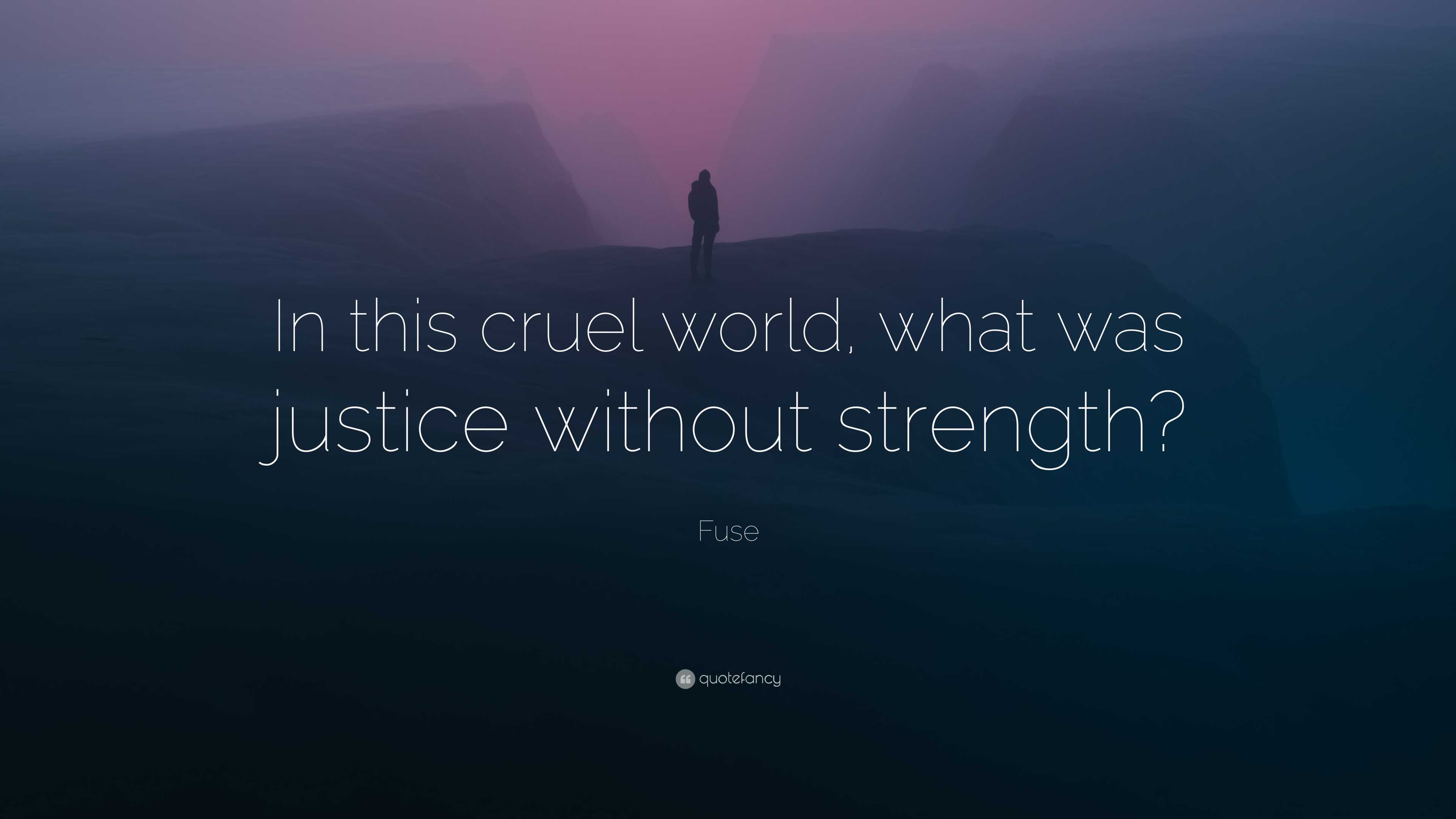 Fuse Quote: “In this cruel world, what was justice without strength?”