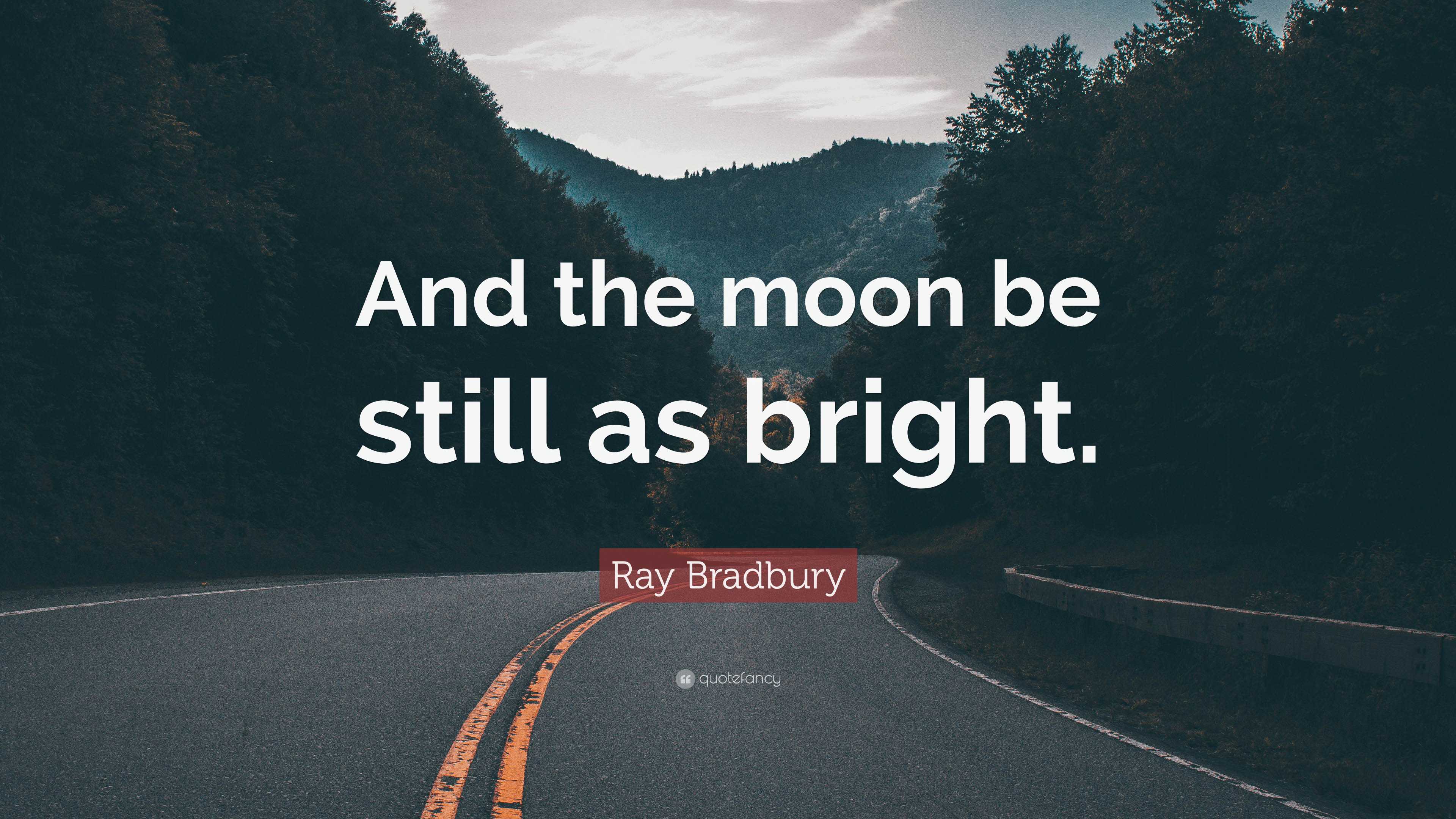 Ray Bradbury Quote: “And the moon be still as bright.”