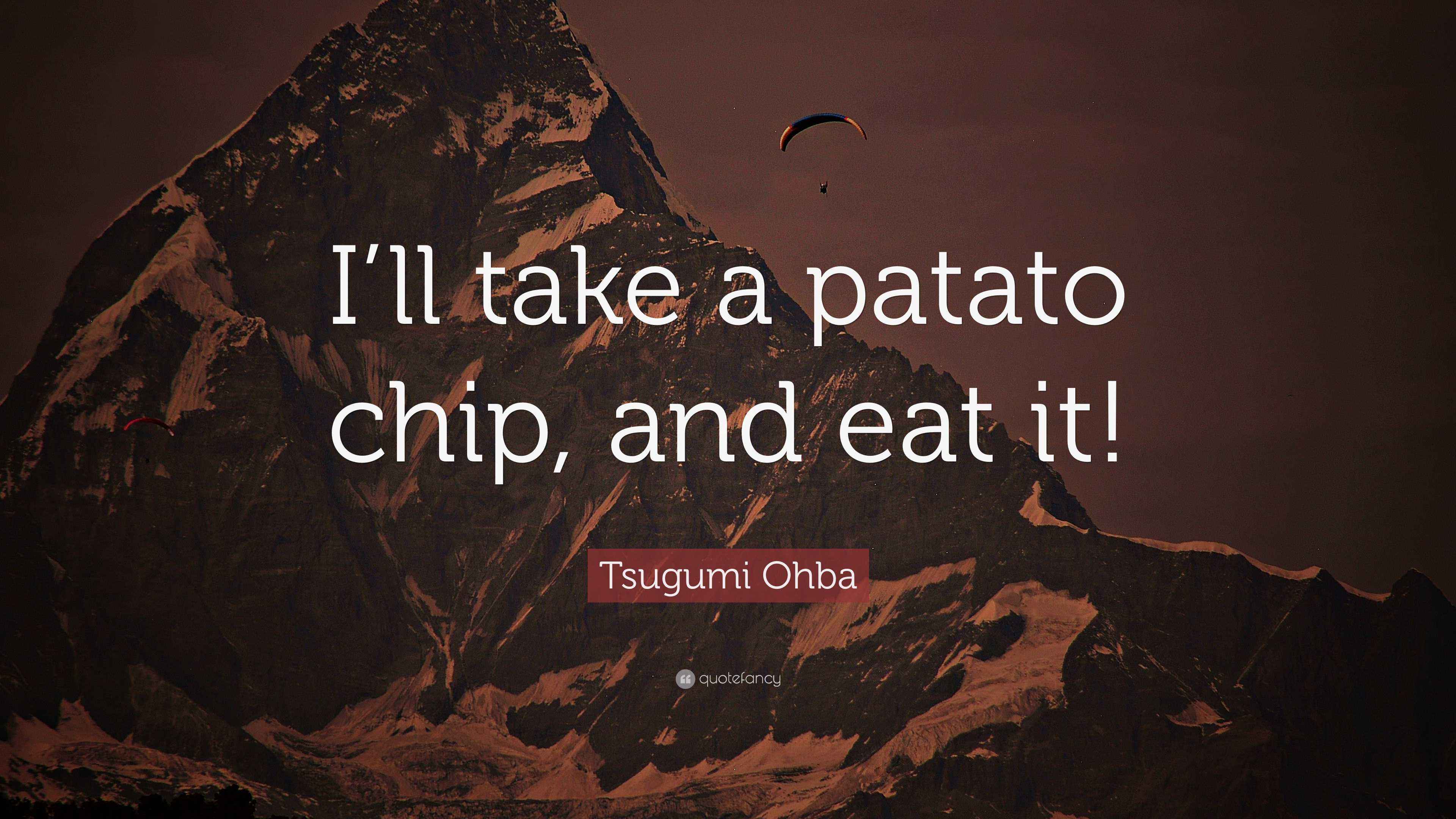 Tsugumi Ohba Quote “I’ll take a patato chip, and eat